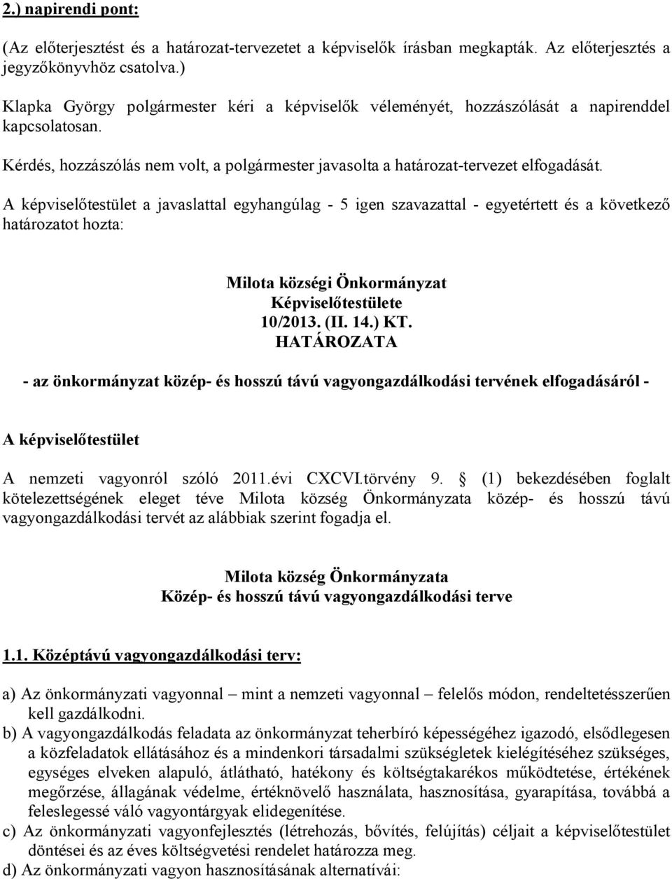 A képviselőtestület a javaslattal egyhangúlag - 5 igen szavazattal - egyetértett és a következő határozatot hozta: Milota községi Önkormányzat Képviselőtestülete 10/2013. (II. 14.) KT.