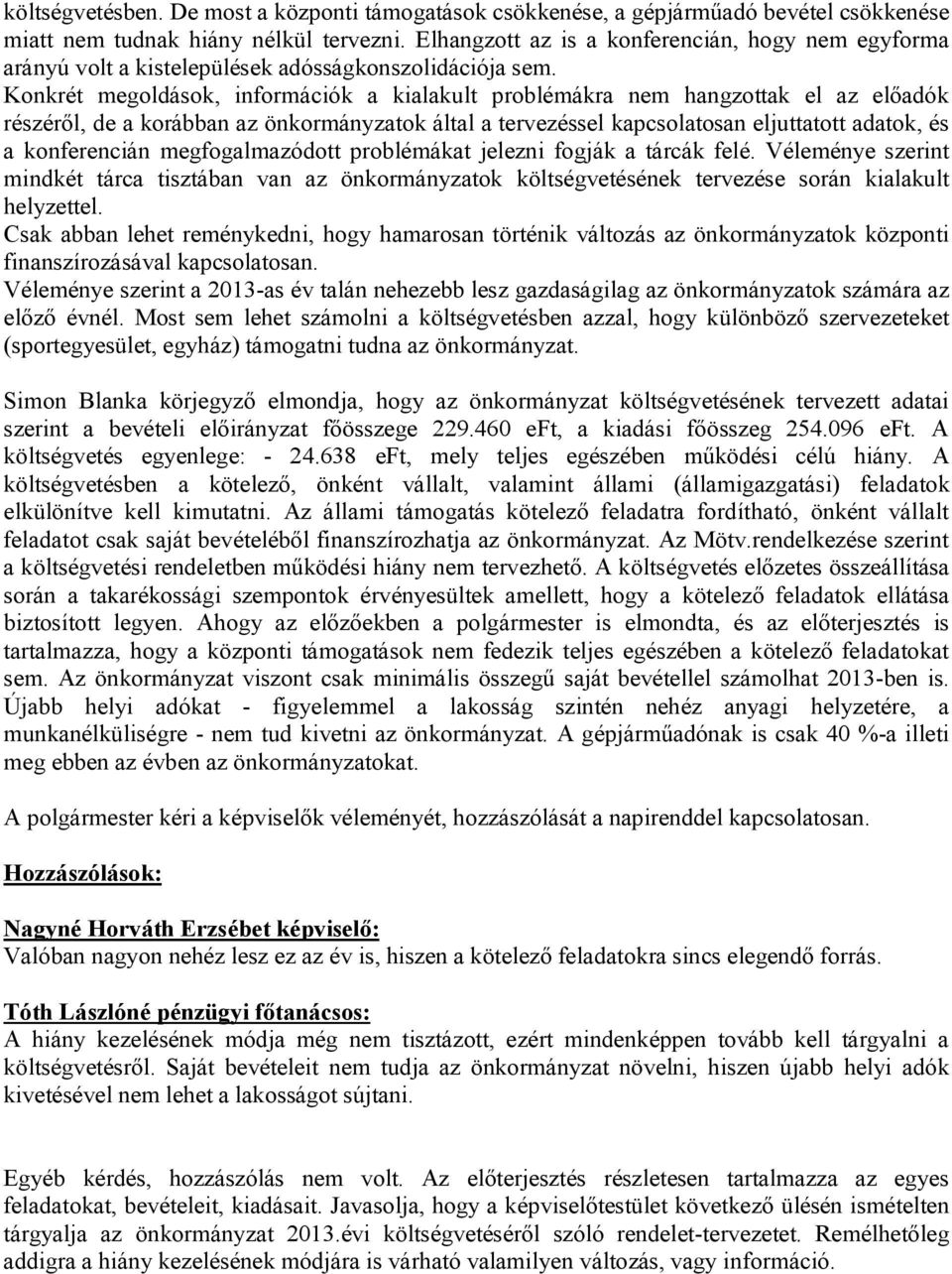 Konkrét megoldások, információk a kialakult problémákra nem hangzottak el az előadók részéről, de a korábban az önkormányzatok által a tervezéssel kapcsolatosan eljuttatott adatok, és a konferencián