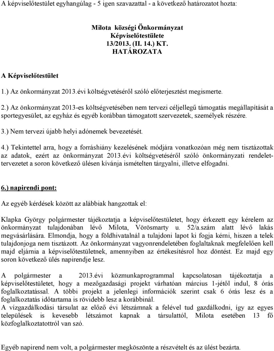 3.) Nem tervezi újabb helyi adónemek bevezetését. 4.) Tekintettel arra, hogy a forráshiány kezelésének módjára vonatkozóan még nem tisztázottak az adatok, ezért az önkormányzat 2013.