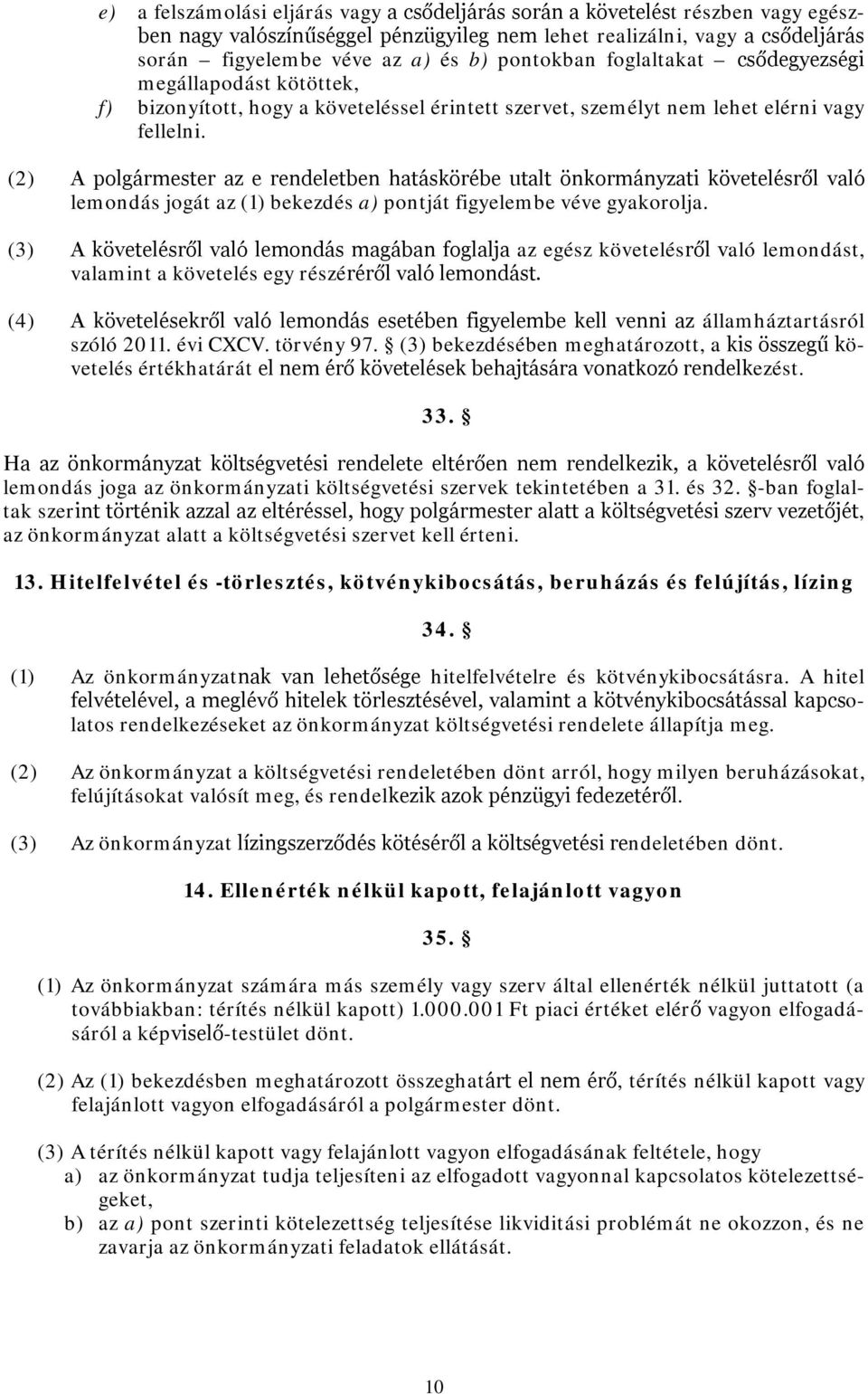 (2) A polgármester az e rendeletben hatáskörébe utalt önkormányzati követelésről való lemondás jogát az (1) bekezdés a) pontját figyelembe véve gyakorolja.