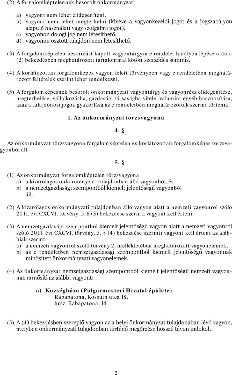 (3) A forgalomképtelen besorolást kapott vagyontárgyra e rendelet hatályba lépése után a (2) bekezdésben meghatározott tartalommal kötött szerződés semmis.