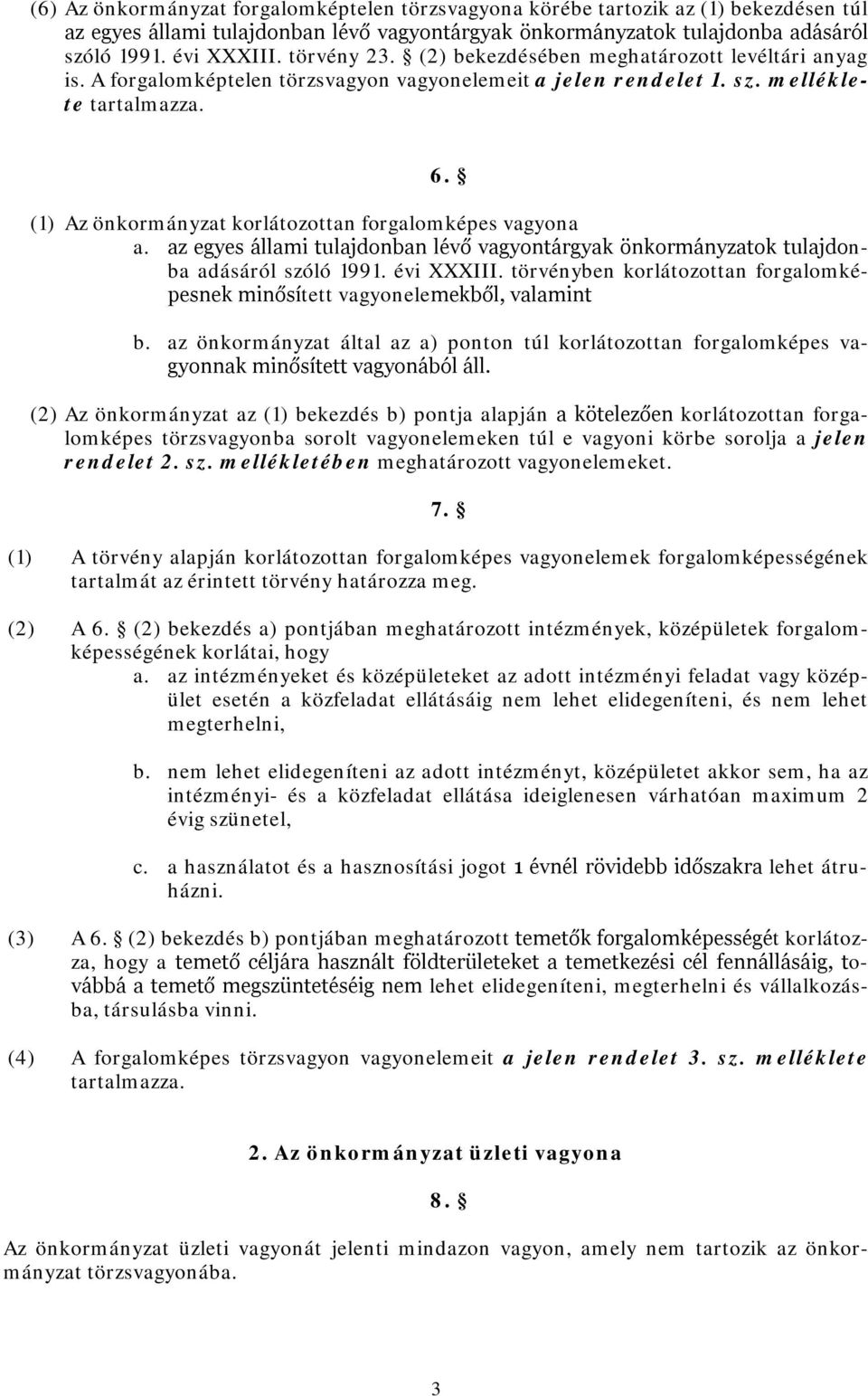 (1) Az önkormányzat korlátozottan forgalomképes vagyona a. az egyes állami tulajdonban lévő vagyontárgyak önkormányzatok tulajdonba adásáról szóló 1991. évi XXXIII.