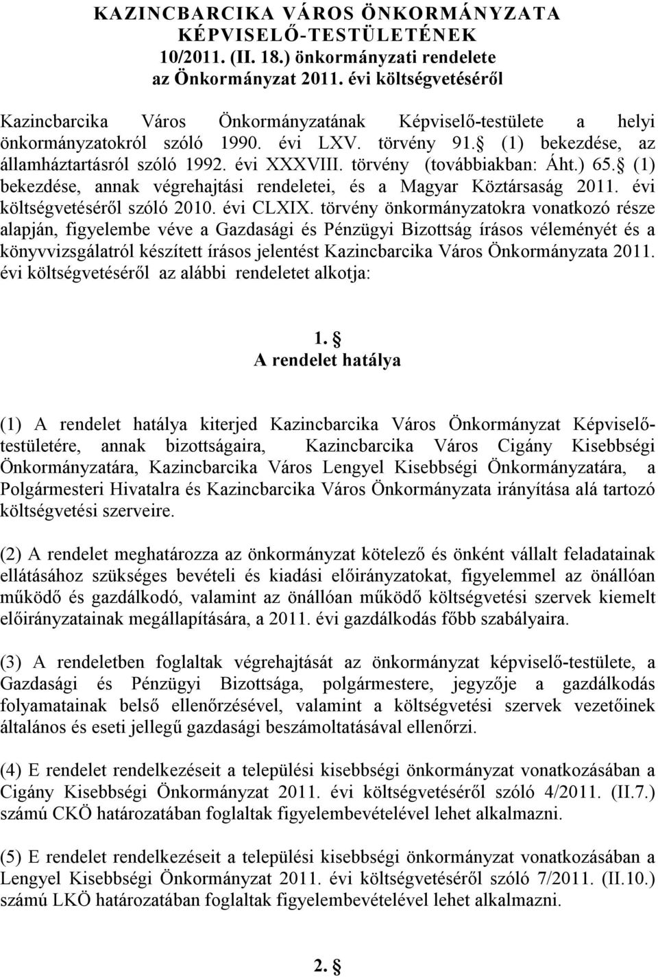 törvény (továbbiakban: Áht.) 65. (1) bekezdése, annak végrehajtási rendeletei, és a Magyar Köztársaság 2011. évi költségvetéséről szóló 2010. évi CLXIX.