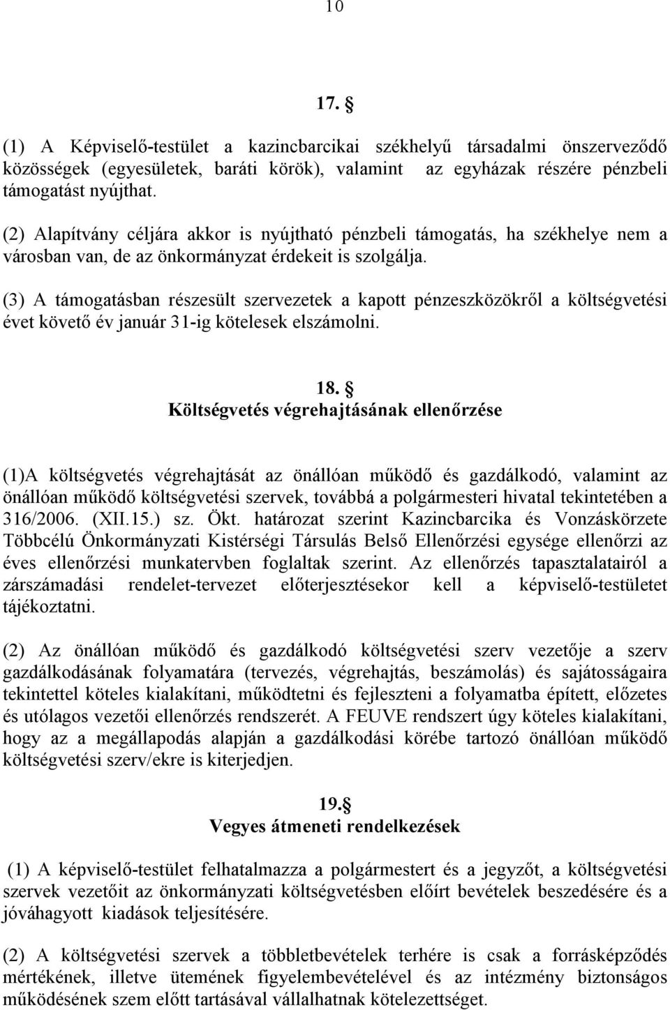 (3) A támogatásban részesült szervezetek a kapott pénzeszközökről a költségvetési évet követő év január 31-ig kötelesek elszámolni. 18.