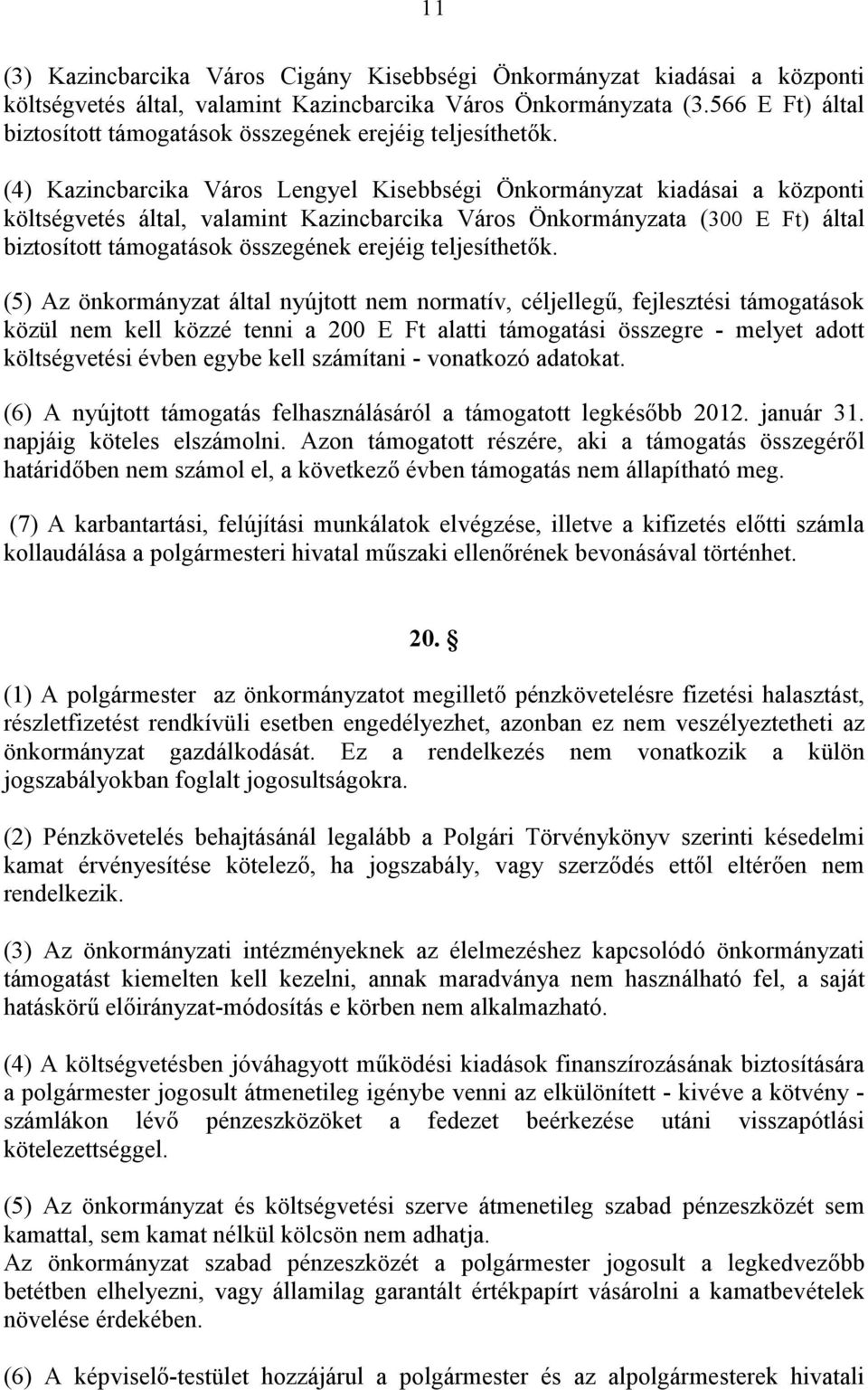 (4) Kazincbarcika Város Lengyel Kisebbségi Önkormányzat kiadásai a központi költségvetés által, valamint Kazincbarcika Város Önkormányzata (300 E Ft) által biztosított támogatások összegének erejéig