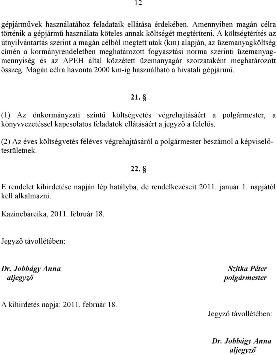 APEH által közzétett üzemanyagár szorzataként meghatározott összeg. Magán célra havonta 2000 km-ig használható a hivatali gépjármű. 21.