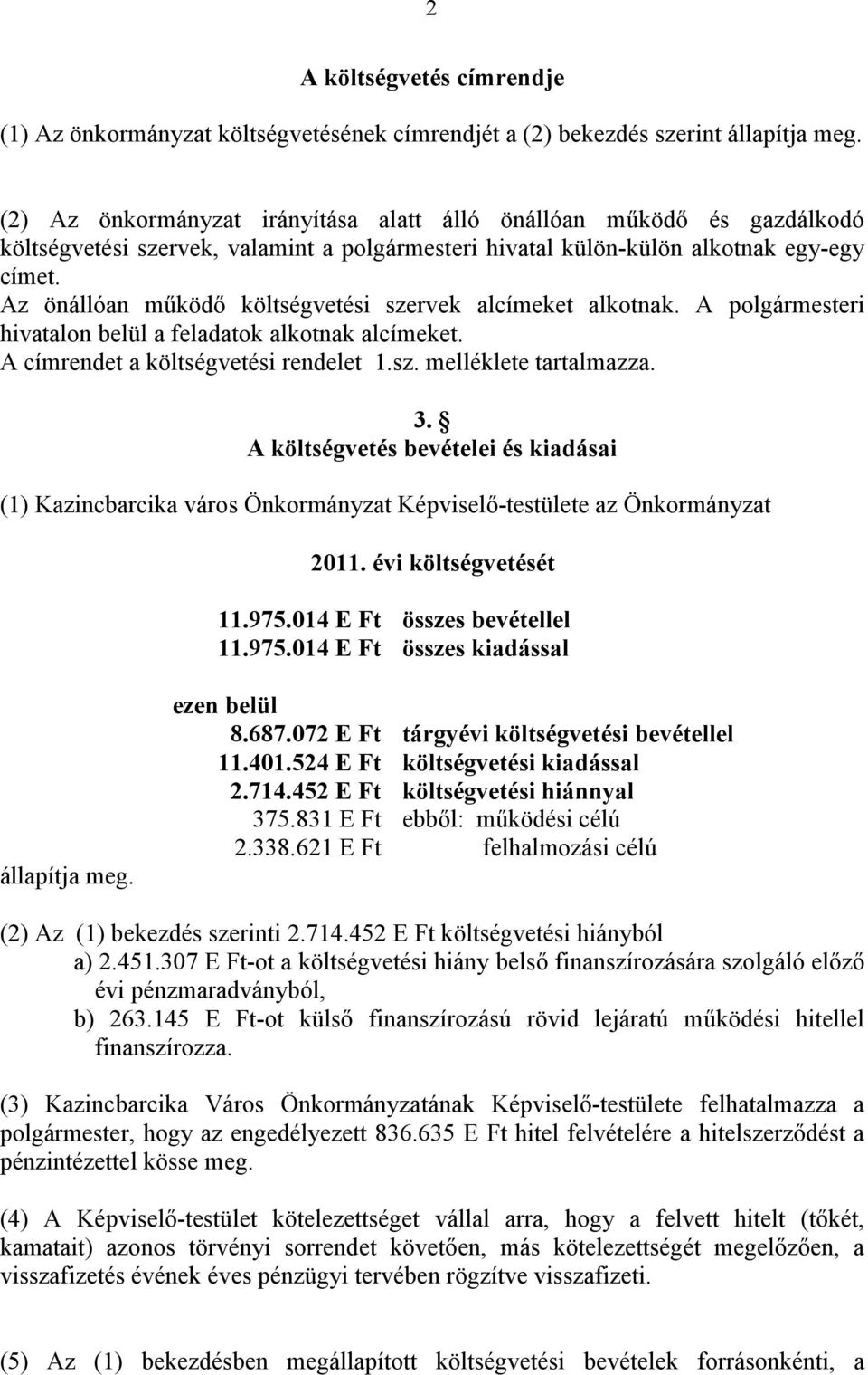 Az önállóan működő költségvetési szervek alcímeket alkotnak. A polgármesteri hivatalon belül a feladatok alkotnak alcímeket. A címrendet a költségvetési rendelet 1.sz. melléklete tartalmazza. 3.