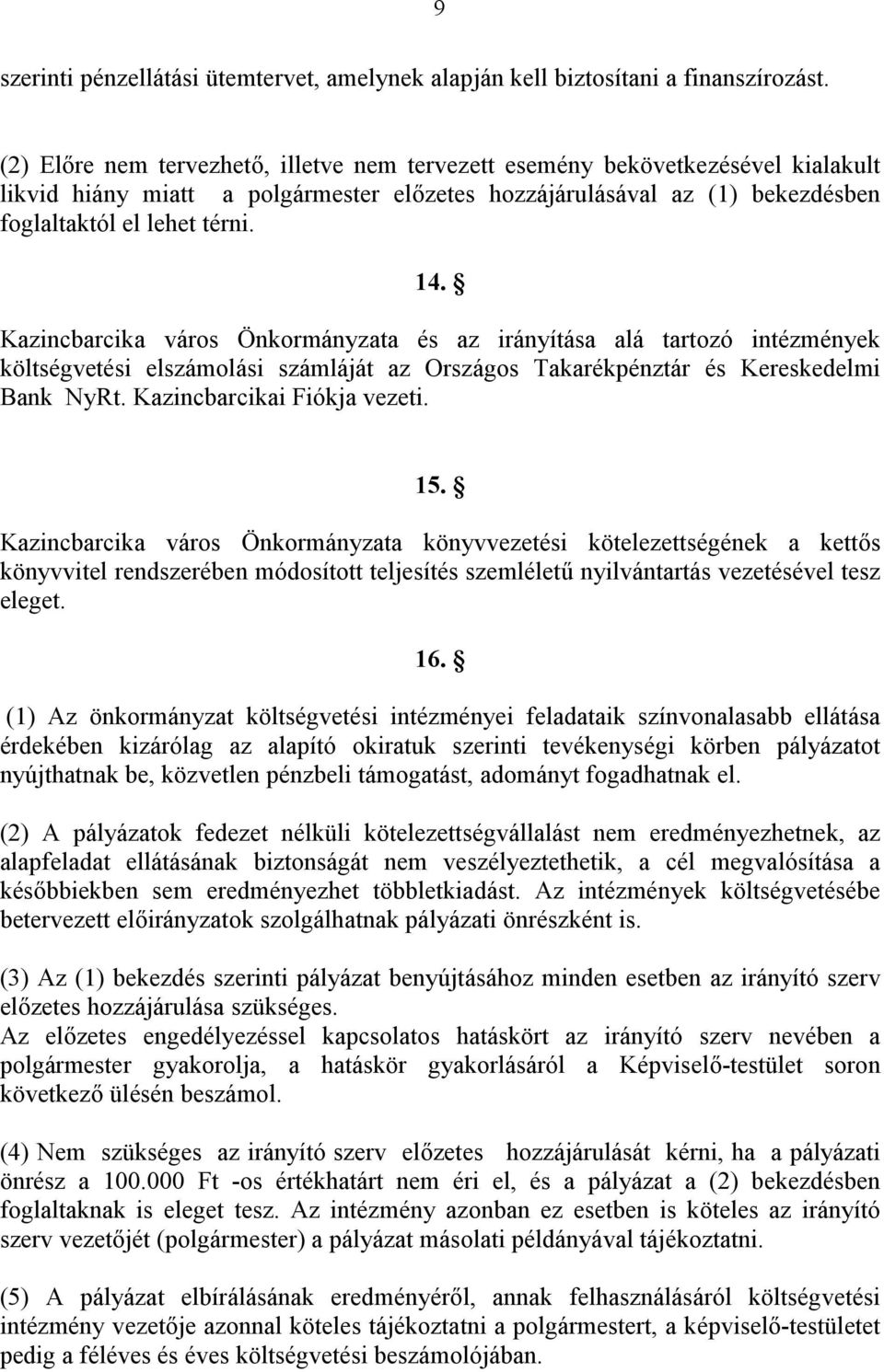 Kazincbarcika város Önkormányzata és az irányítása alá tartozó intézmények költségvetési elszámolási számláját az Országos Takarékpénztár és Kereskedelmi Bank NyRt. Kazincbarcikai Fiókja vezeti. 15.