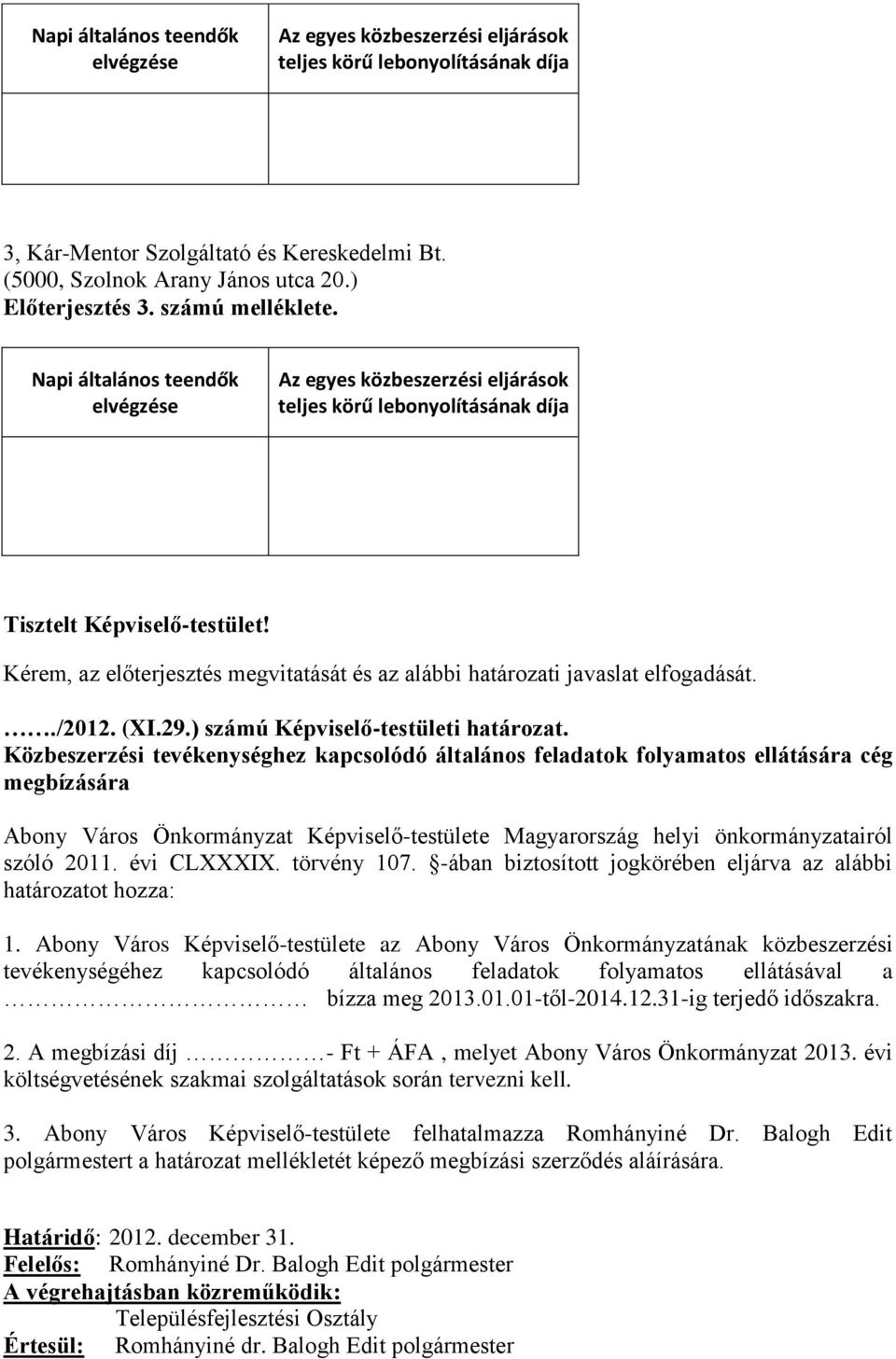 Kérem, az előterjesztés megvitatását és az alábbi határozati javaslat elfogadását../2012. (XI.29.) számú Képviselő-testületi határozat.