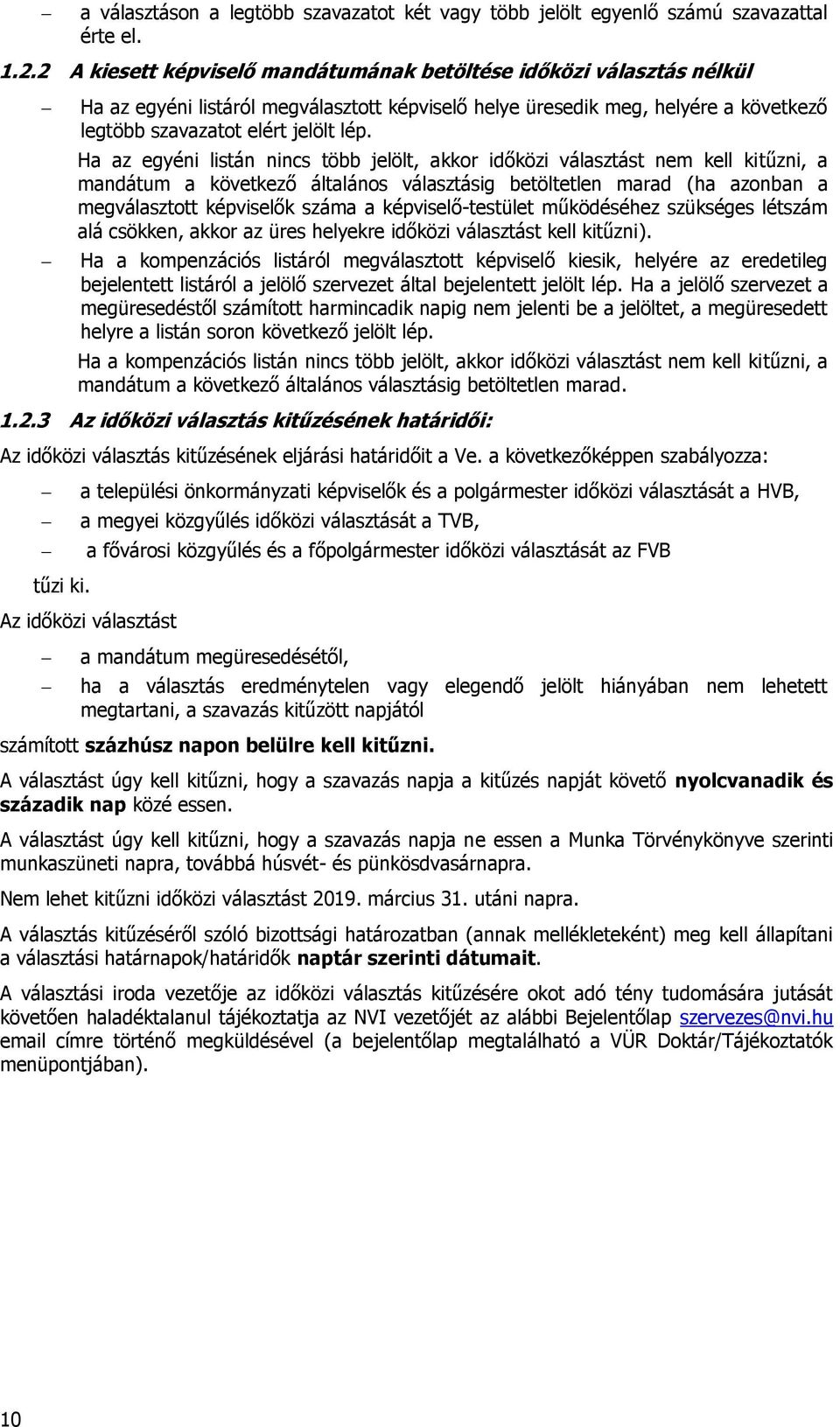 Ha az egyéni listán nincs több jelölt, akkor időközi választást nem kell kitűzni, a mandátum a következő általános választásig betöltetlen marad (ha azonban a megválasztott képviselők száma a