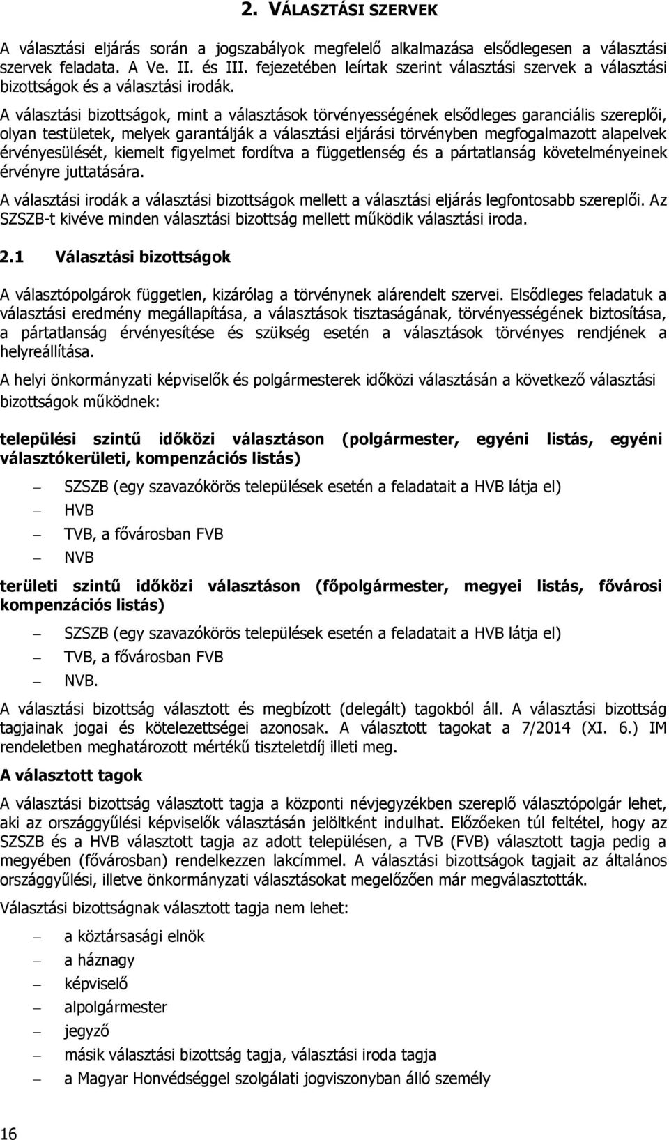 A választási bizottságok, mint a választások törvényességének elsődleges garanciális szereplői, olyan testületek, melyek garantálják a választási eljárási törvényben megfogalmazott alapelvek