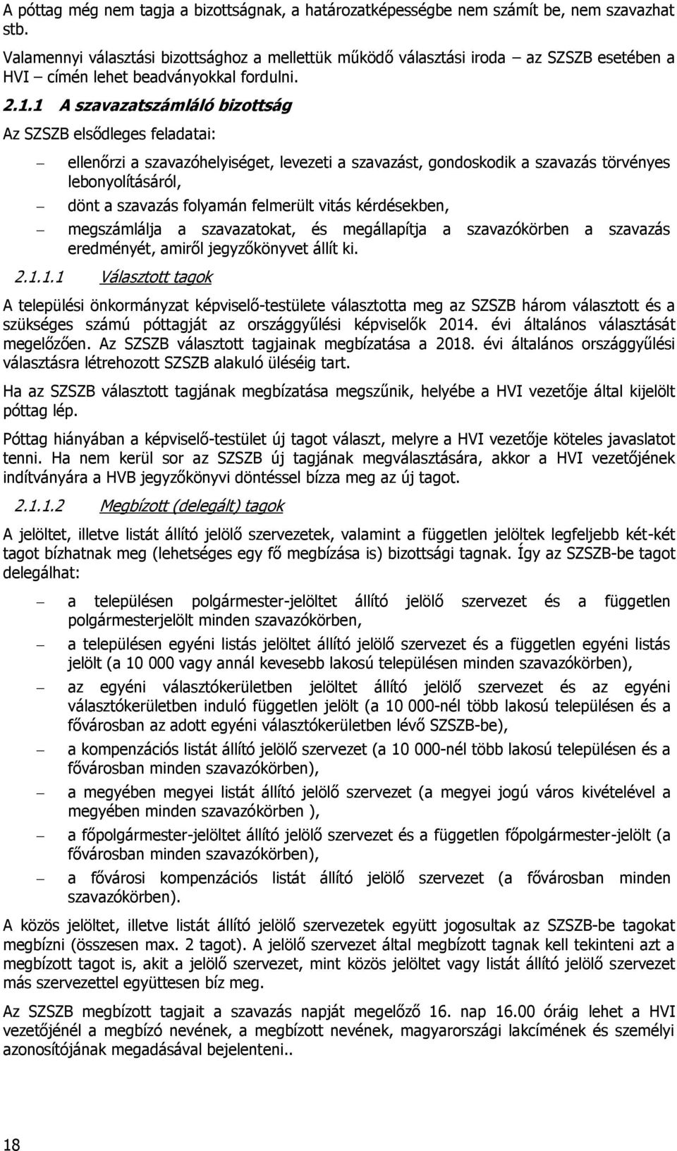 1 A szavazatszámláló bizottság Az SZSZB elsődleges feladatai: ellenőrzi a szavazóhelyiséget, levezeti a szavazást, gondoskodik a szavazás törvényes lebonyolításáról, dönt a szavazás folyamán