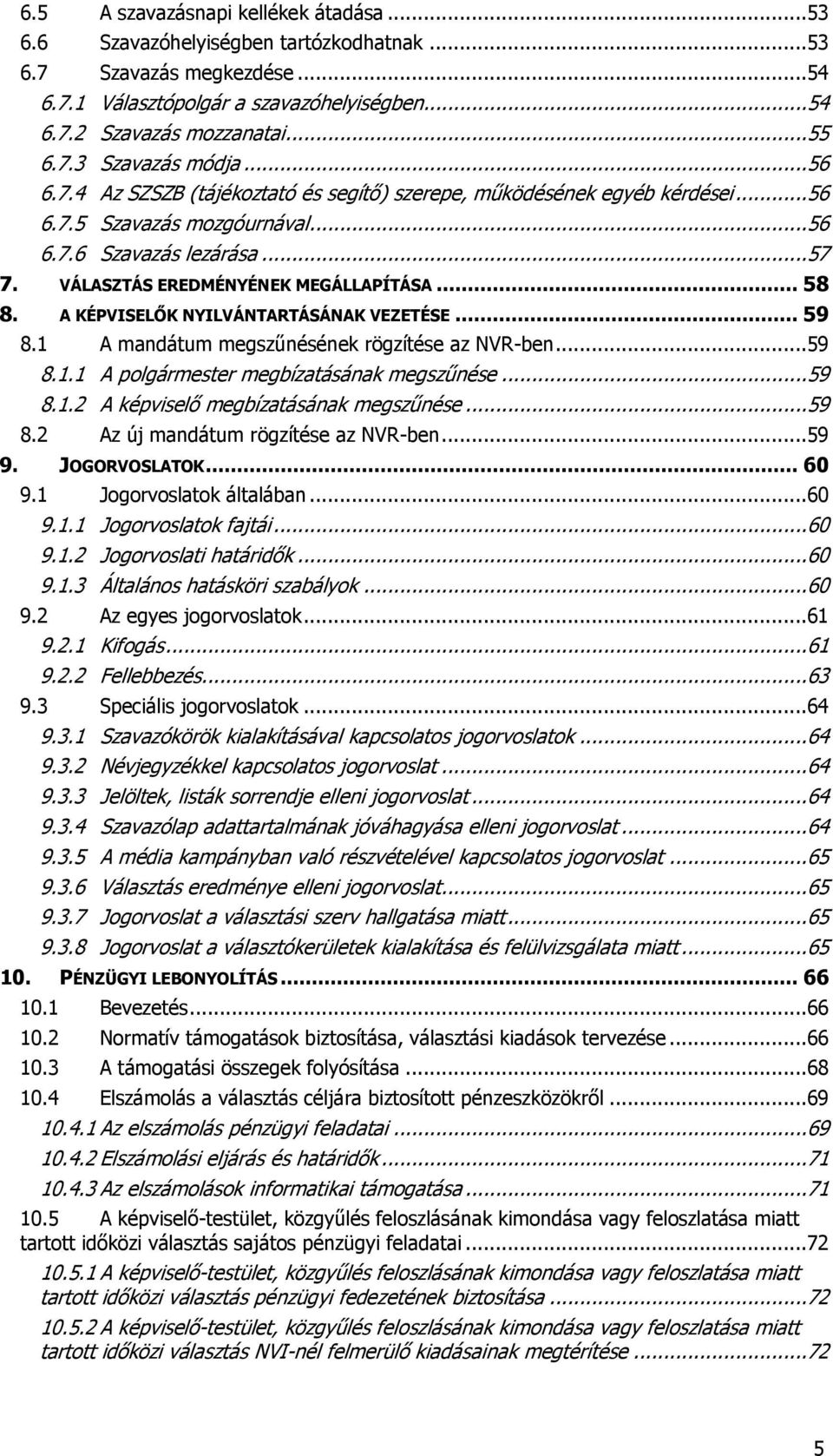 A KÉPVISELŐK NYILVÁNTARTÁSÁNAK VEZETÉSE... 59 8.1 A mandátum megszűnésének rögzítése az NVR-ben...59 8.1.1 A polgármester megbízatásának megszűnése...59 8.1.2 A képviselő megbízatásának megszűnése.