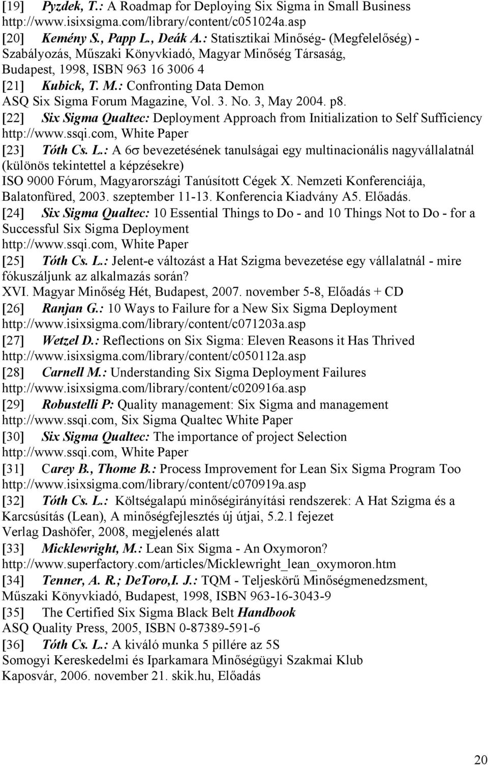 3. No. 3, May 2004. p8. [22] Six Sigma Qualtec: Deployment Approach from Initialization to Self Sufficiency http://www.ssqi.com, White Paper [23] Tóth Cs. L.