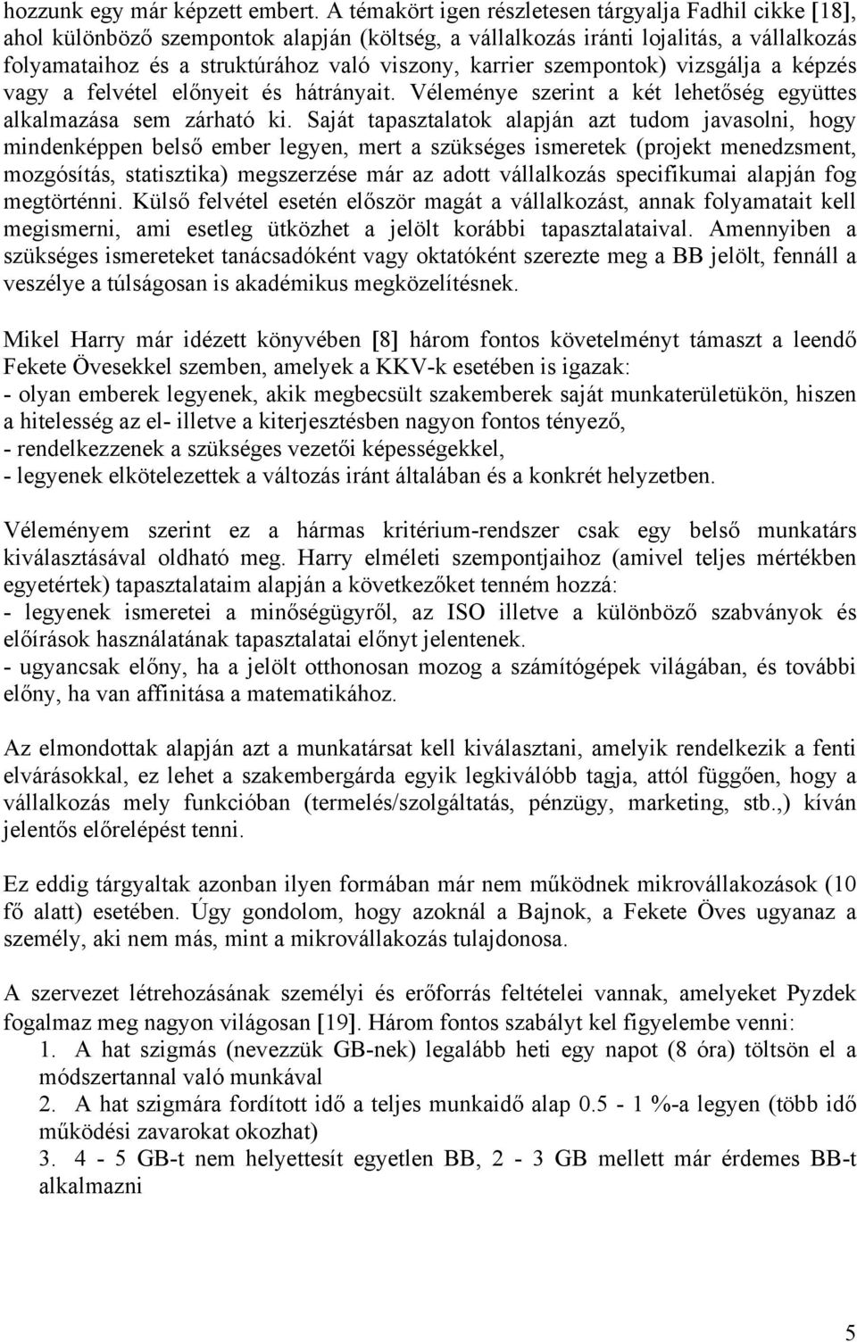 karrier szempontok) vizsgálja a képzés vagy a felvétel előnyeit és hátrányait. Véleménye szerint a két lehetőség együttes alkalmazása sem zárható ki.