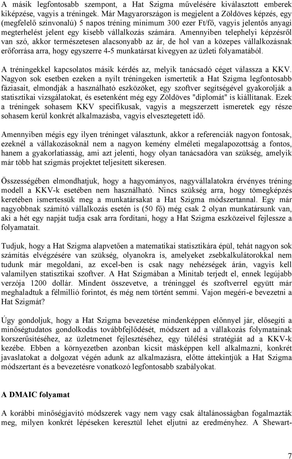 Amennyiben telephelyi képzésről van szó, akkor természetesen alacsonyabb az ár, de hol van a közepes vállalkozásnak erőforrása arra, hogy egyszerre 4-5 munkatársat kivegyen az üzleti folyamatából.