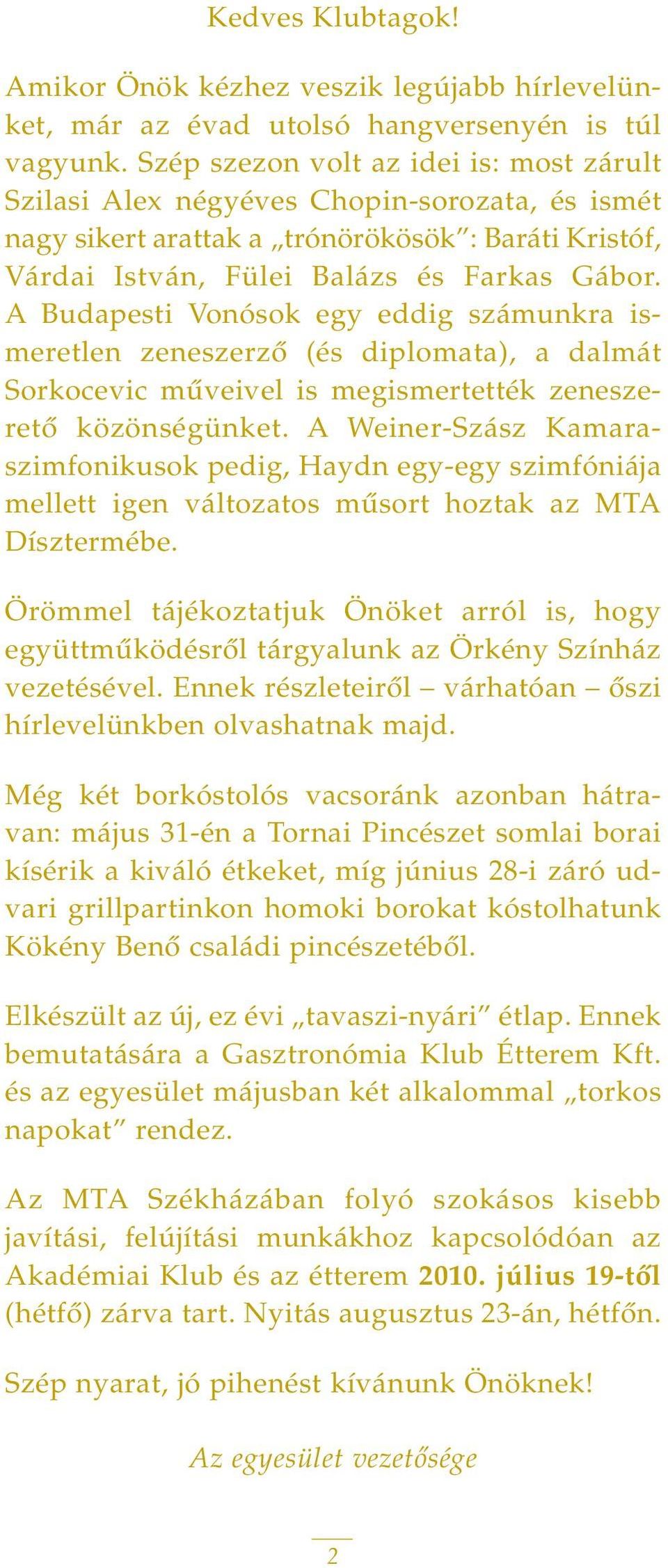 A Budapesti Vonósok egy eddig számunkra ismeretlen zeneszerzô (és diplomata), a dalmát Sorkocevic mûveivel is megismertették zeneszeretô közönségünket.