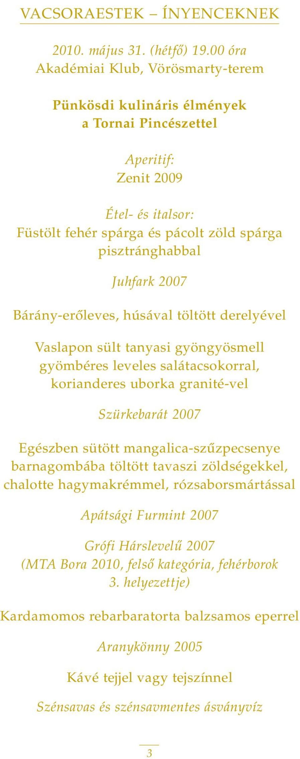 Juhfark 2007 Bárány-erôleves, húsával töltött derelyével Vaslapon sült tanyasi gyöngyösmell gyömbéres leveles salátacsokorral, korianderes uborka granité-vel Szürkebarát 2007 Egészben sütött