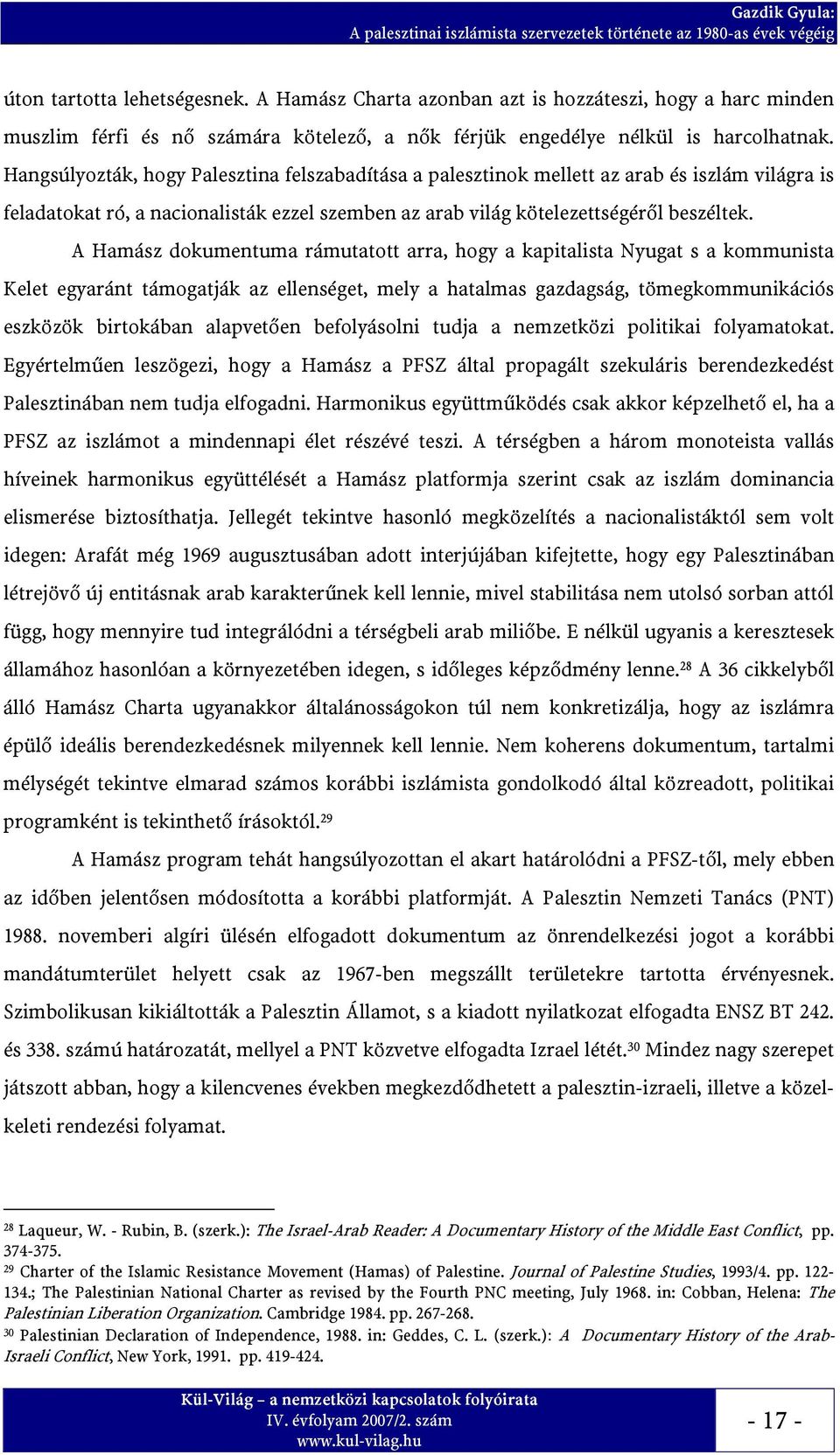 A Hamász dokumentuma rámutatott arra, hogy a kapitalista Nyugat s a kommunista Kelet egyaránt támogatják az ellenséget, mely a hatalmas gazdagság, tömegkommunikációs eszközök birtokában alapvetően