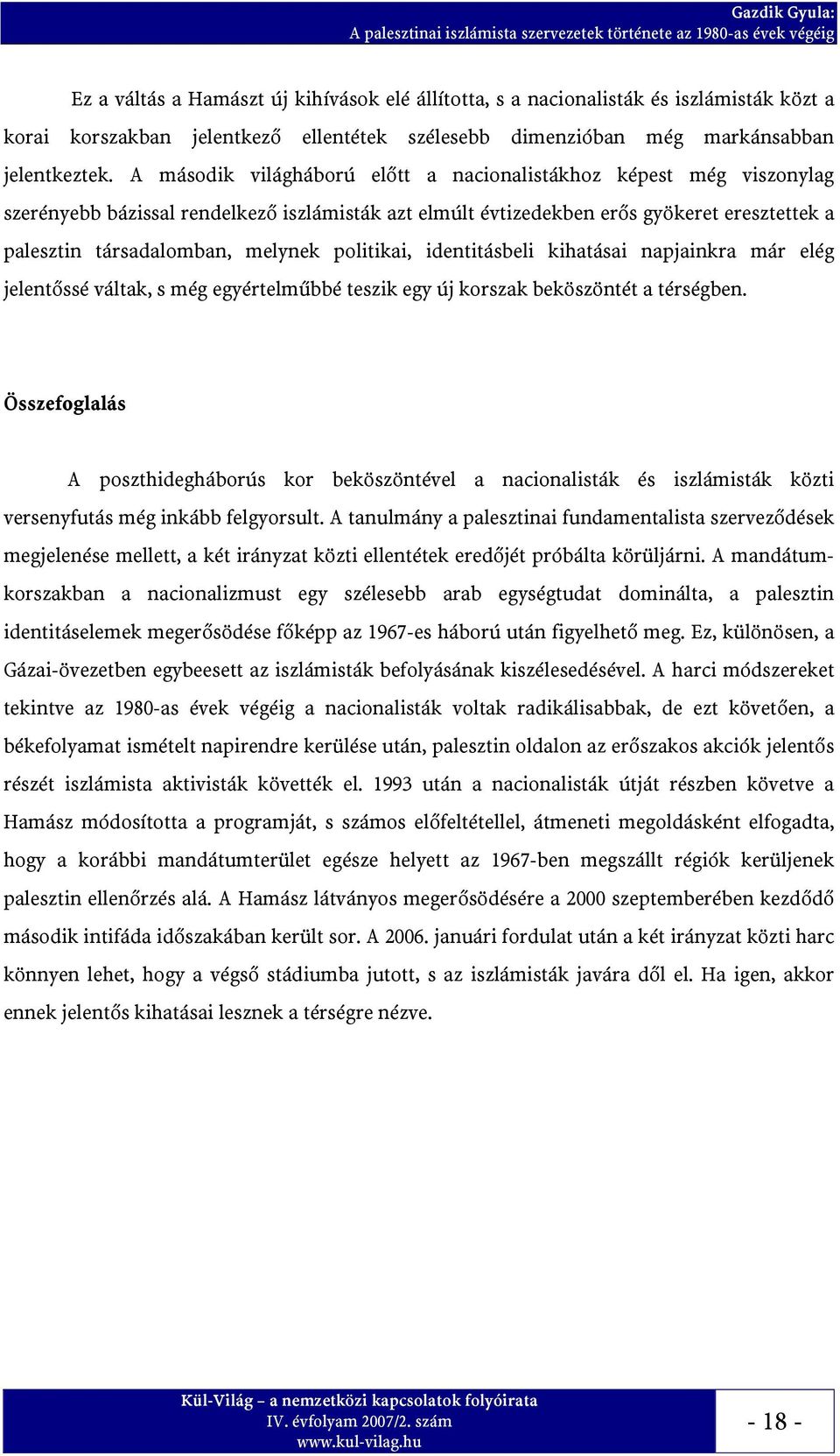 politikai, identitásbeli kihatásai napjainkra már elég jelentőssé váltak, s még egyértelműbbé teszik egy új korszak beköszöntét a térségben.