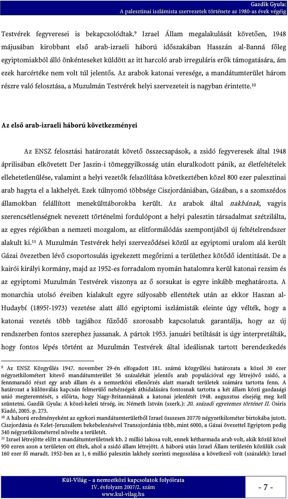 erők támogatására, ám ezek harcértéke nem volt túl jelentős. Az arabok katonai veresége, a mandátumterület három részre való felosztása, a Muzulmán Testvérek helyi szervezeteit is nagyban érintette.