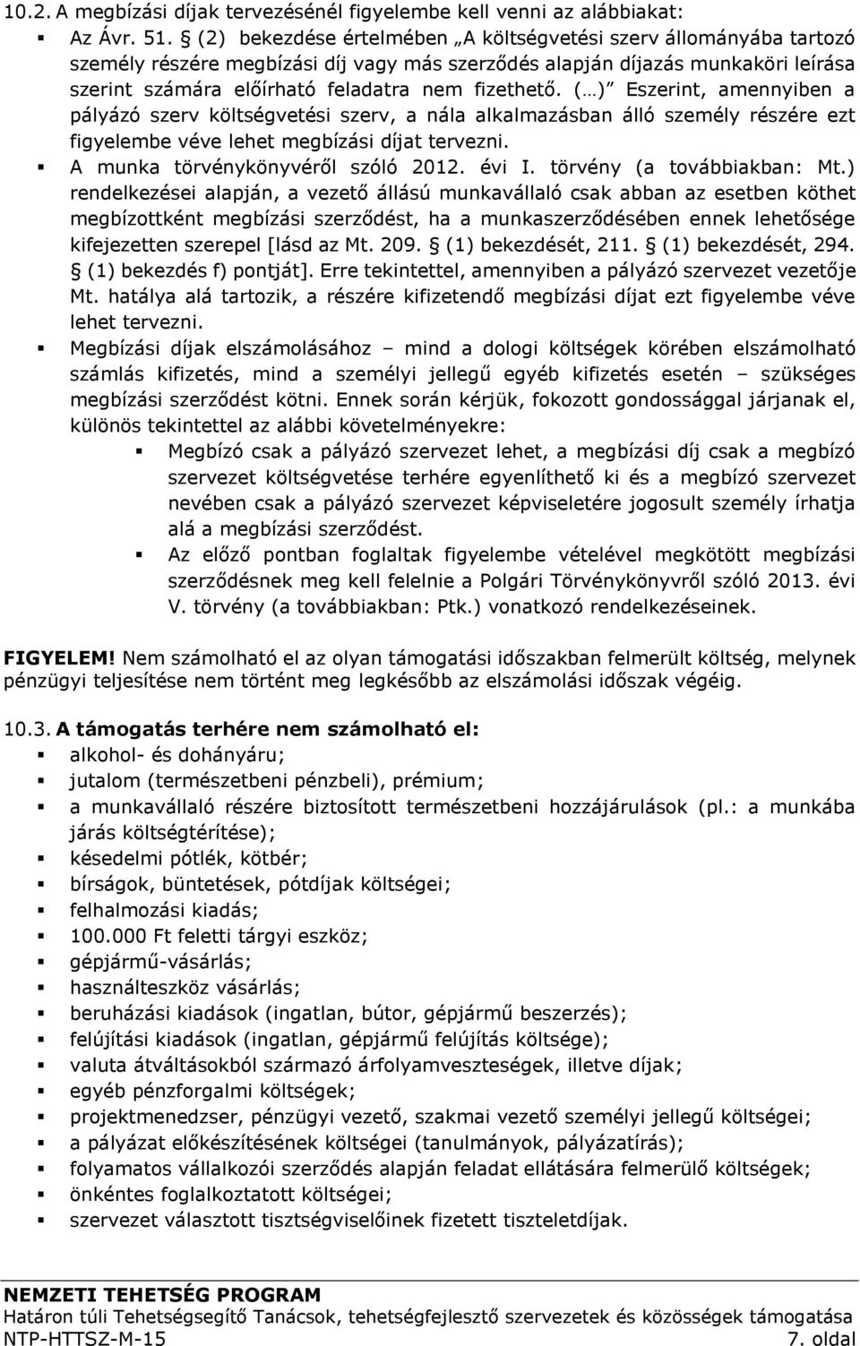 ( ) Eszerint, amennyiben a pályázó szerv költségvetési szerv, a nála alkalmazásban álló személy részére ezt figyelembe véve lehet megbízási díjat tervezni. A munka törvénykönyvéről szóló 2012. évi I.