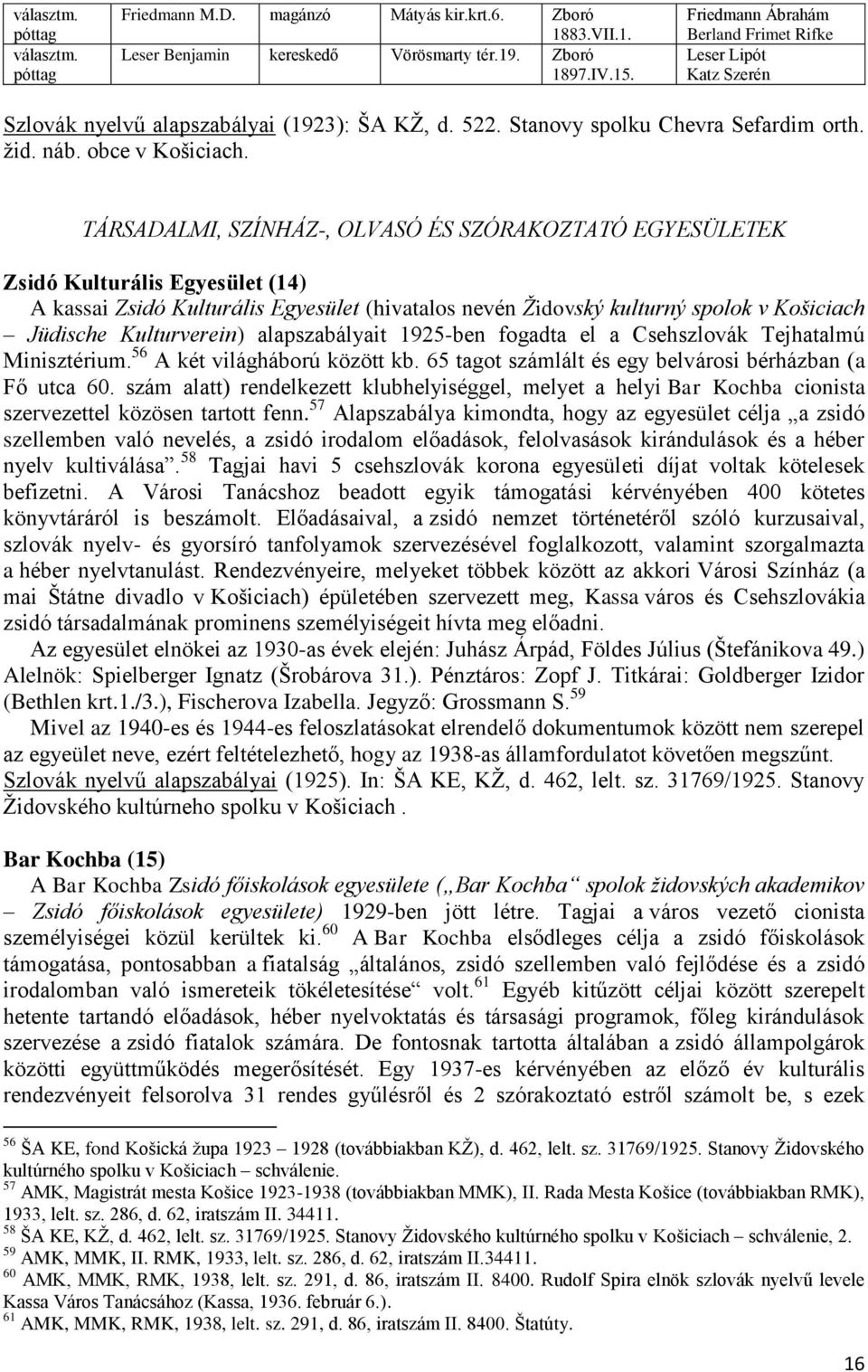 TÁRSADALMI, SZÍNHÁZ-, OLVASÓ ÉS SZÓRAKOZTATÓ EGYESÜLETEK Zsidó Kulturális Egyesület (14) A kassai Zsidó Kulturális Egyesület (hivatalos nevén Židovský kulturný spolok v Košiciach Jüdische