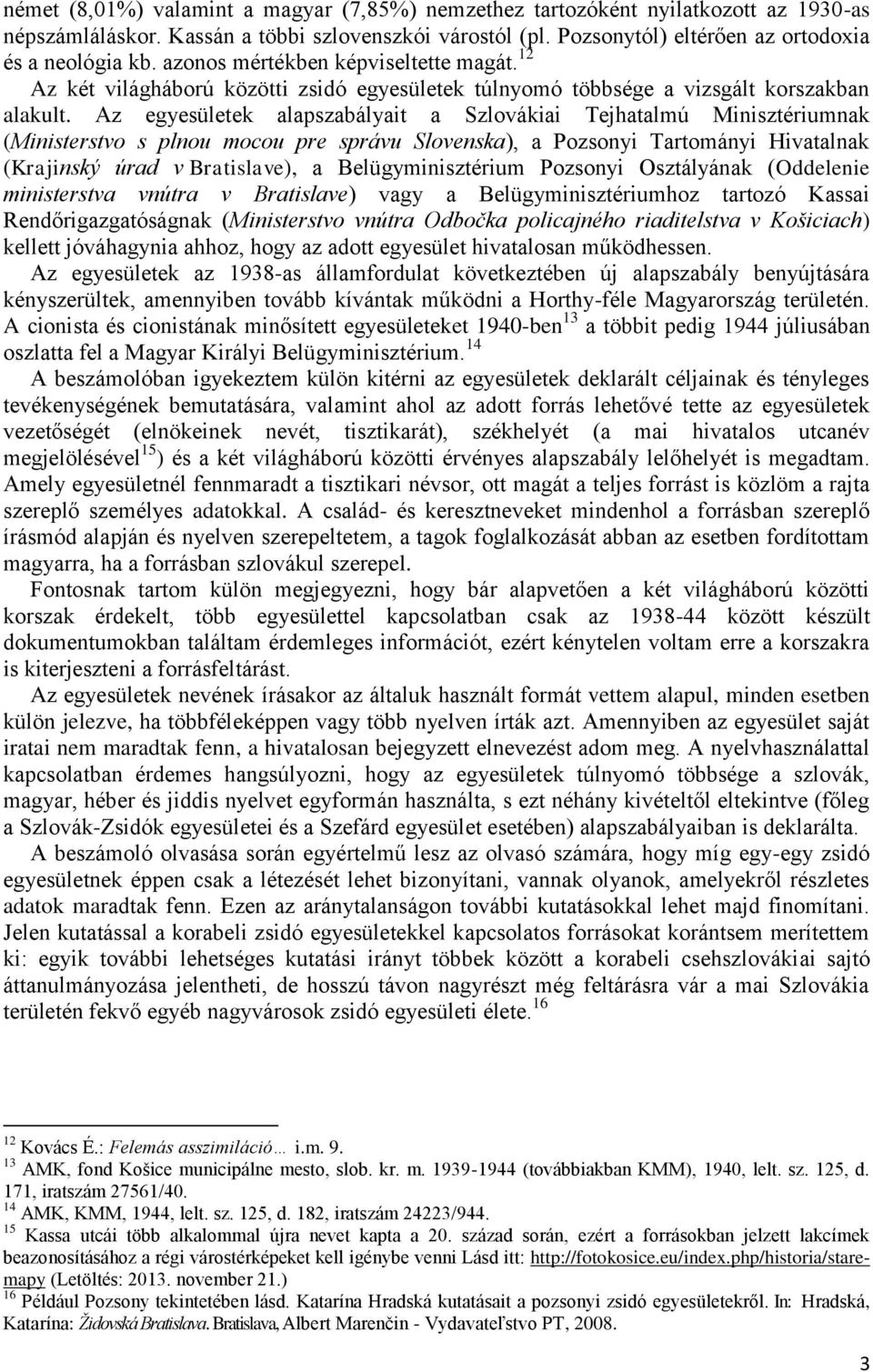 Az egyesületek alapszabályait a Szlovákiai Tejhatalmú Minisztériumnak (Ministerstvo s plnou mocou pre správu Slovenska), a Pozsonyi Tartományi Hivatalnak (Krajinský úrad v Bratislave), a