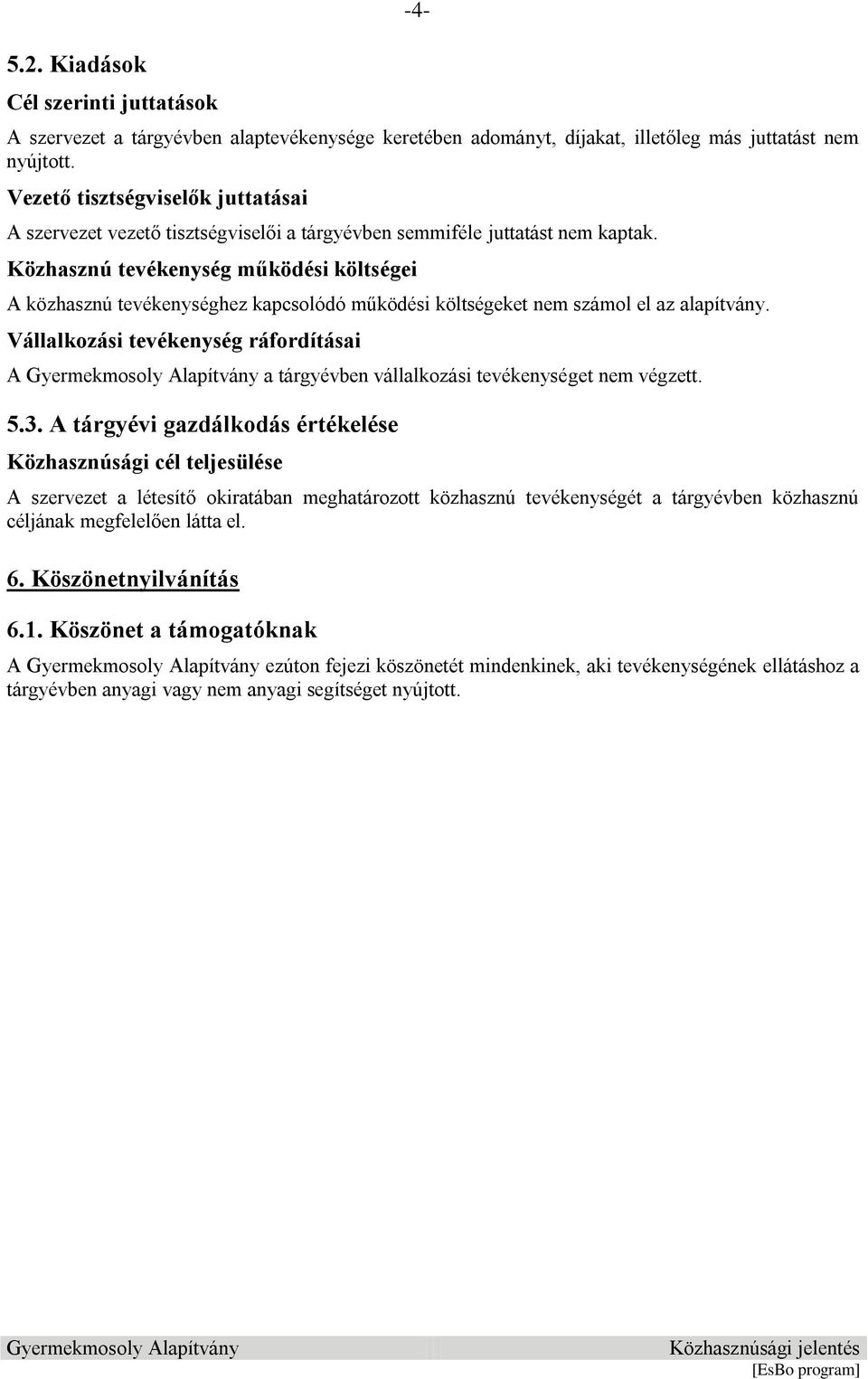 Közhasznú tevékenység működési költségei A közhasznú tevékenységhez kapcsolódó működési költségeket nem számol el az alapítvány.