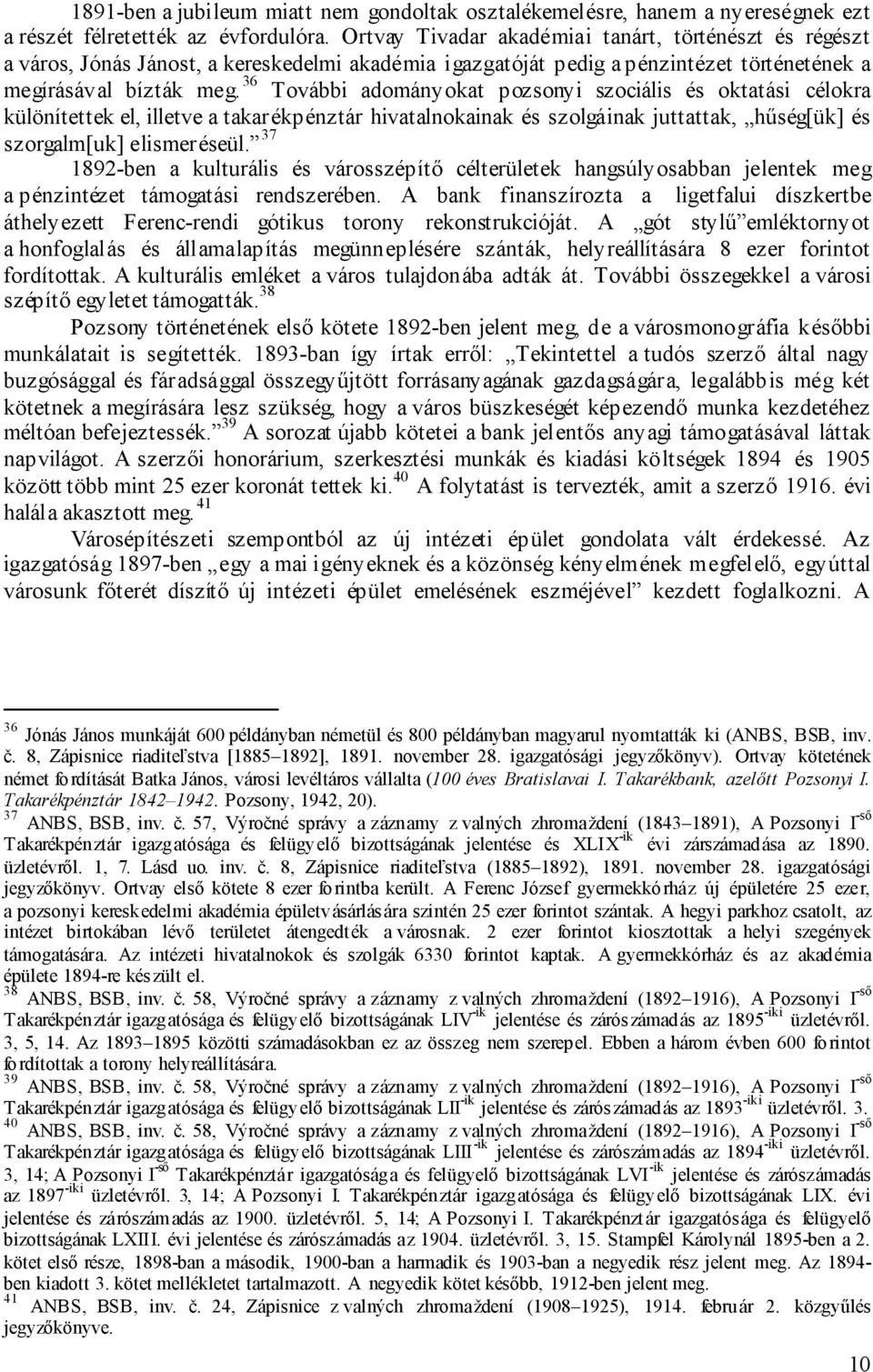 36 További adományokat pozsonyi szociális és oktatási célokra különítettek el, illetve a takarékpénztár hivatalnokainak és szolgáinak juttattak, hűség[ük] és szorgalm[uk] elismeréseül.