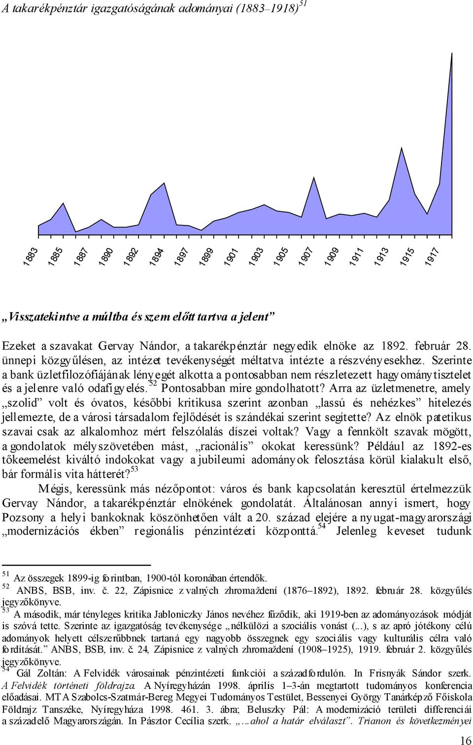 Szerinte a bank üzletfilozófiájának lényegét alkotta a pontosabban nem részletezett hagyománytisztelet és a jelenre való odafigyelés. 52 Pontosabban mire gondolhatott?