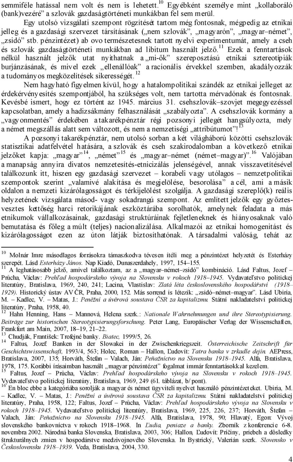 pénzintézet) ab ovo természetesnek tartott nyelvi experimentumát, amely a cseh és szlovák gazdaságtörténeti munkákban ad libitum használt jelző.