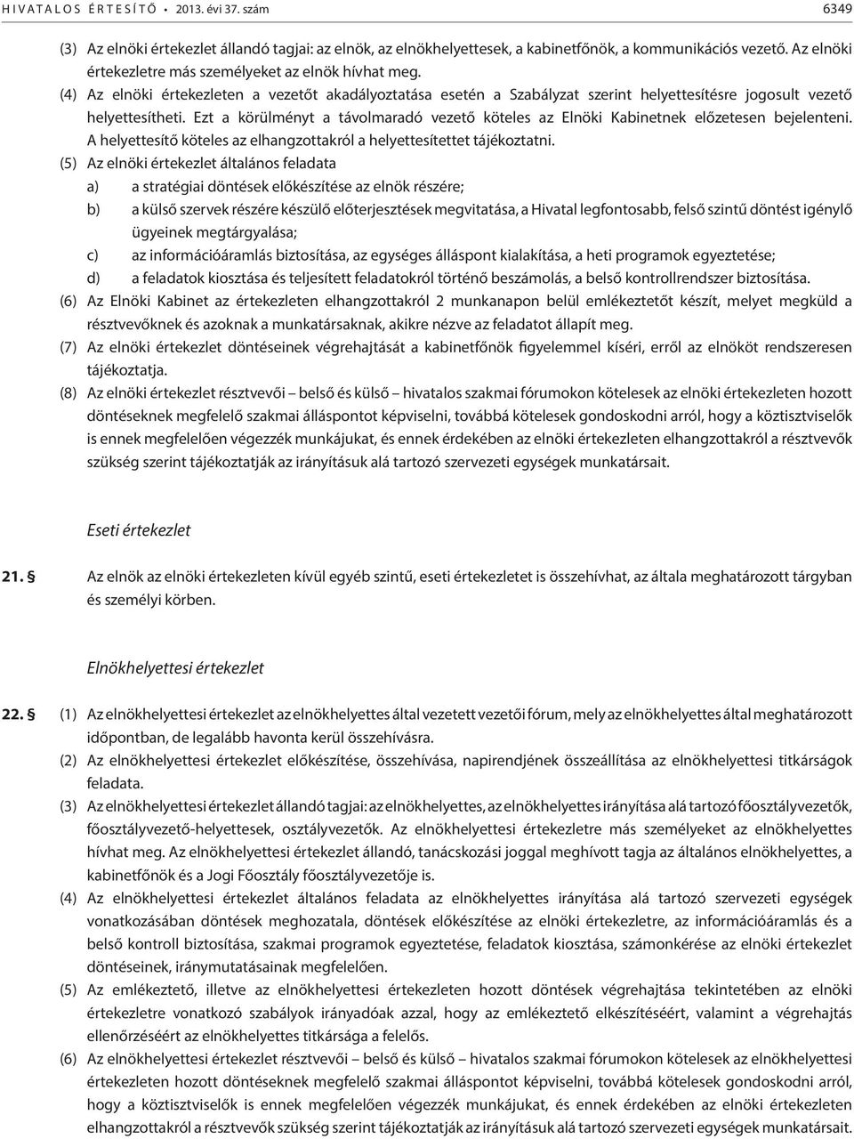 Ezt a körülményt a távolmaradó vezető köteles az Elnöki Kabinetnek előzetesen bejelenteni. A helyettesítő köteles az elhangzottakról a helyettesítettet tájékoztatni.