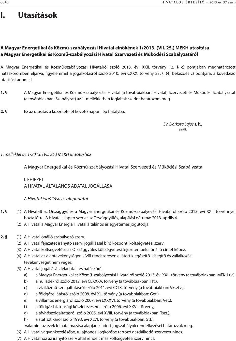 c) pontjában meghatározott hatáskörömben eljárva, figyelemmel a jogalkotásról szóló 2010. évi CXXX. törvény 23. (4) bekezdés c) pontjára, a következő utasítást adom ki. 1.