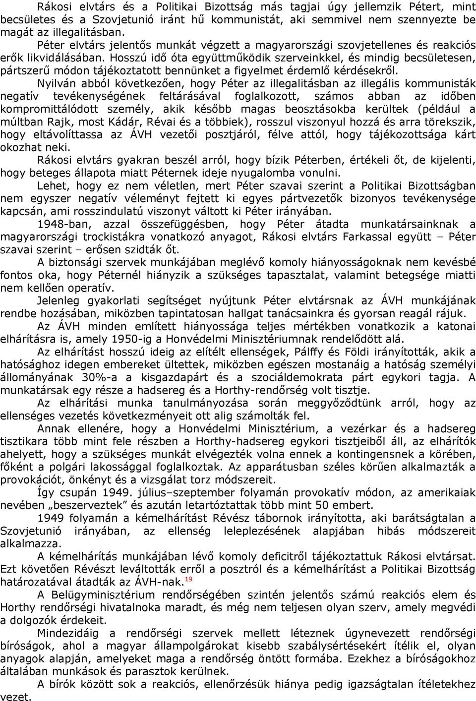 Hosszú idő óta együttműködik szerveinkkel, és mindig becsületesen, pártszerű módon tájékoztatott bennünket a figyelmet érdemlő kérdésekről.