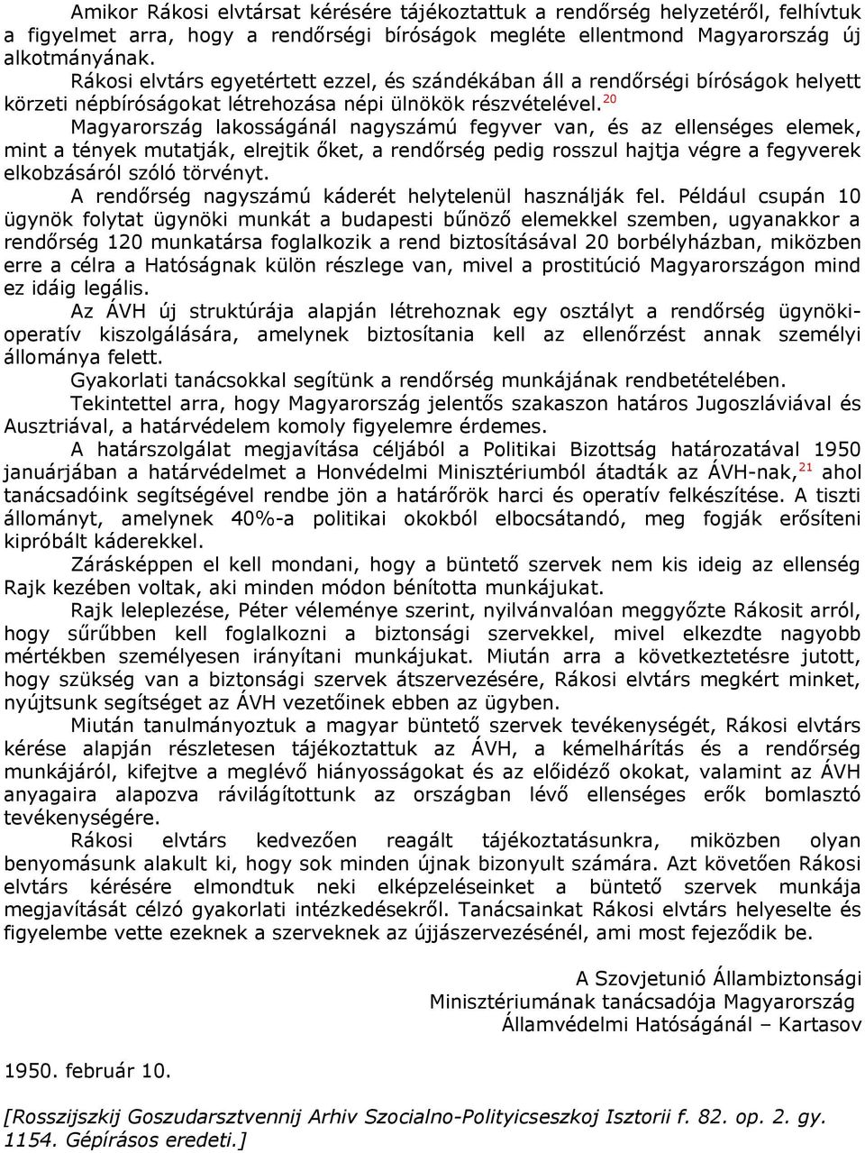 20 Magyarország lakosságánál nagyszámú fegyver van, és az ellenséges elemek, mint a tények mutatják, elrejtik őket, a rendőrség pedig rosszul hajtja végre a fegyverek elkobzásáról szóló törvényt.