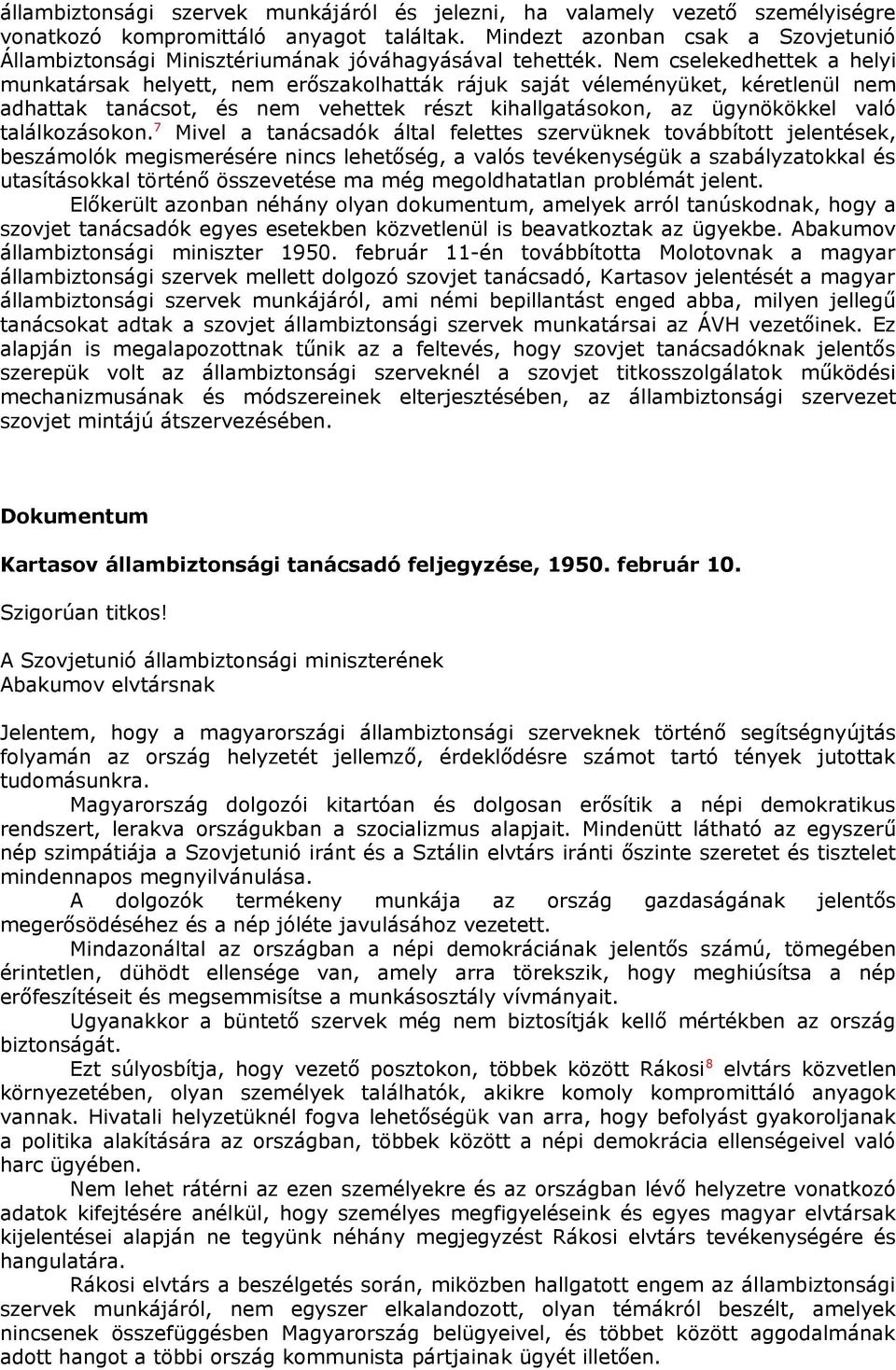 Nem cselekedhettek a helyi munkatársak helyett, nem erőszakolhatták rájuk saját véleményüket, kéretlenül nem adhattak tanácsot, és nem vehettek részt kihallgatásokon, az ügynökökkel való