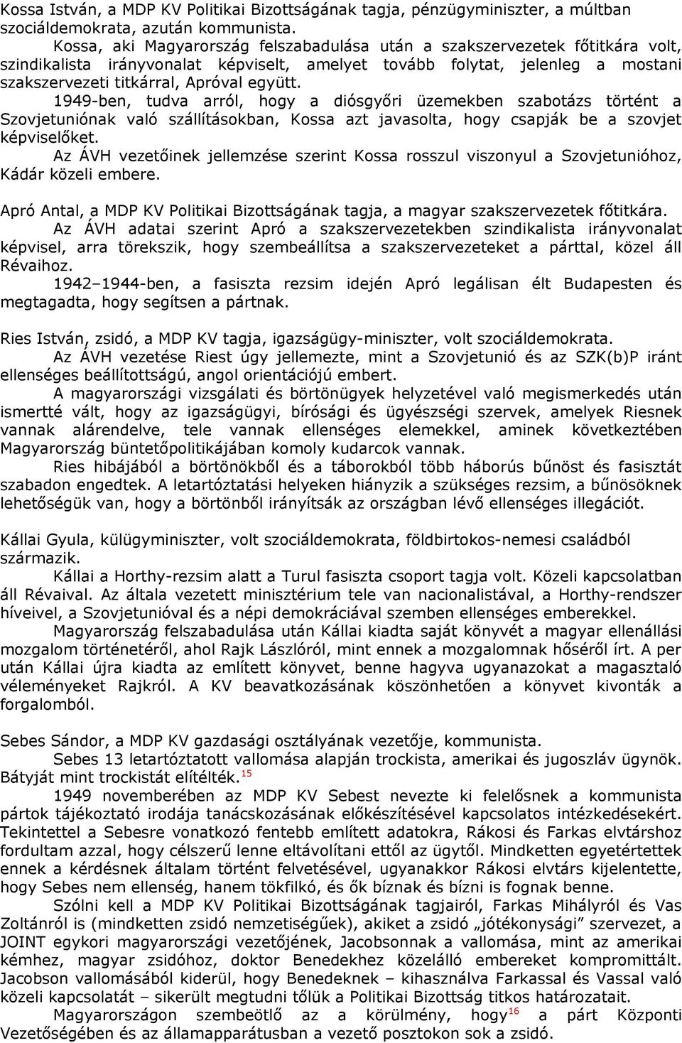 1949-ben, tudva arról, hogy a diósgyőri üzemekben szabotázs történt a Szovjetuniónak való szállításokban, Kossa azt javasolta, hogy csapják be a szovjet képviselőket.