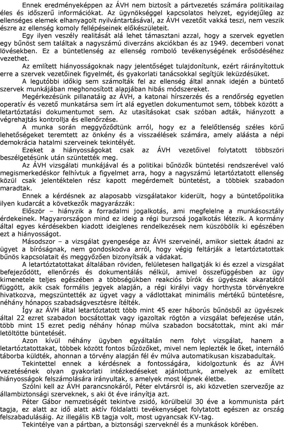 Egy ilyen veszély realitását alá lehet támasztani azzal, hogy a szervek egyetlen egy bűnöst sem találtak a nagyszámú diverzáns akciókban és az 1949. decemberi vonat lövésekben.