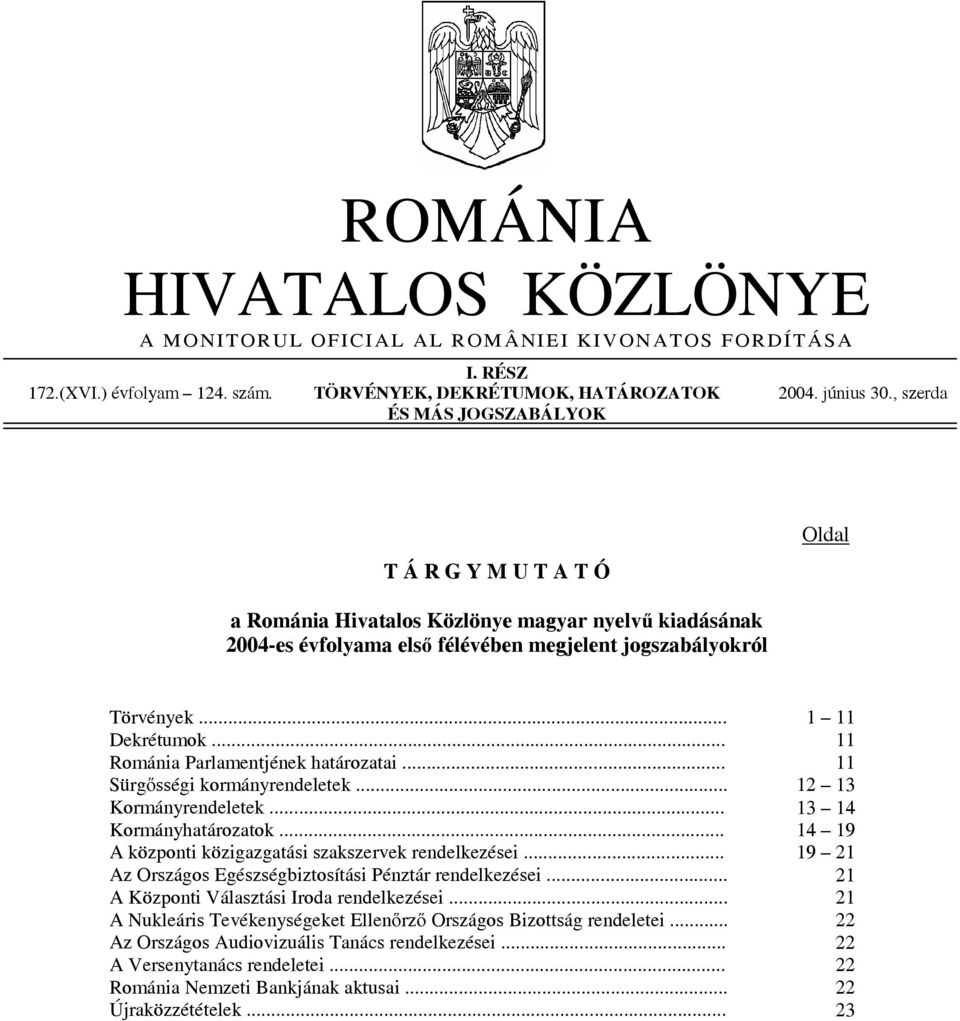 .. Románia Parlamentjének határozatai... Sürgősségi kormányrendeletek... Kormányrendeletek... Kormányhatározatok... A központi közigazgatási szakszervek rendelkezései.