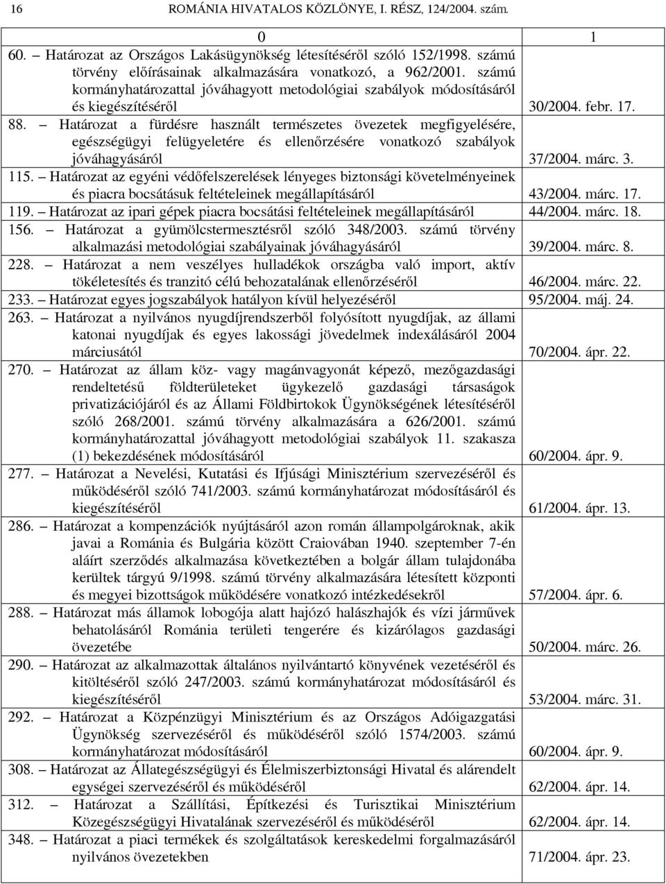 Határozat a fürdésre használt természetes övezetek megfigyelésére, egészségügyi felügyeletére és ellenőrzésére vonatkozó szabályok jóváhagyásáról 37/2004. márc. 3. 115.