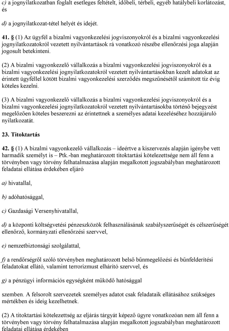 (2) A bizalmi vagyonkezelő vállalkozás a bizalmi vagyonkezelési jogviszonyokról és a bizalmi vagyonkezelési jognyilatkozatokról vezetett nyilvántartásokban kezelt adatokat az érintett ügyféllel