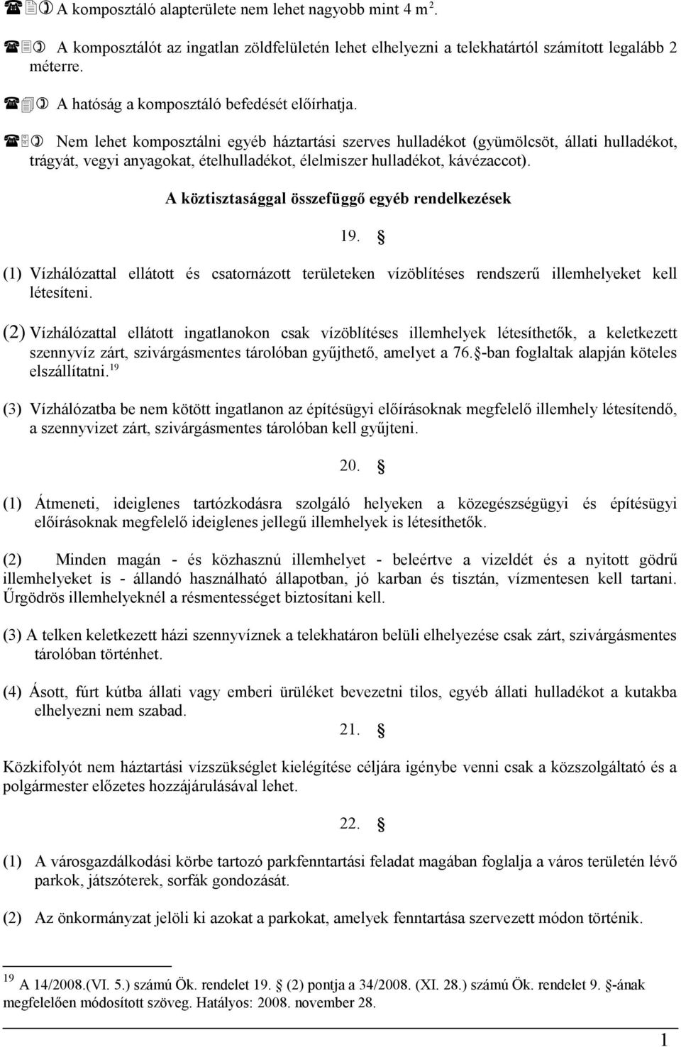 (5) Nem lehet komposztálni egyéb háztartási szerves hulladékot (gyümölcsöt, állati hulladékot, trágyát, vegyi anyagokat, ételhulladékot, élelmiszer hulladékot, kávézaccot).