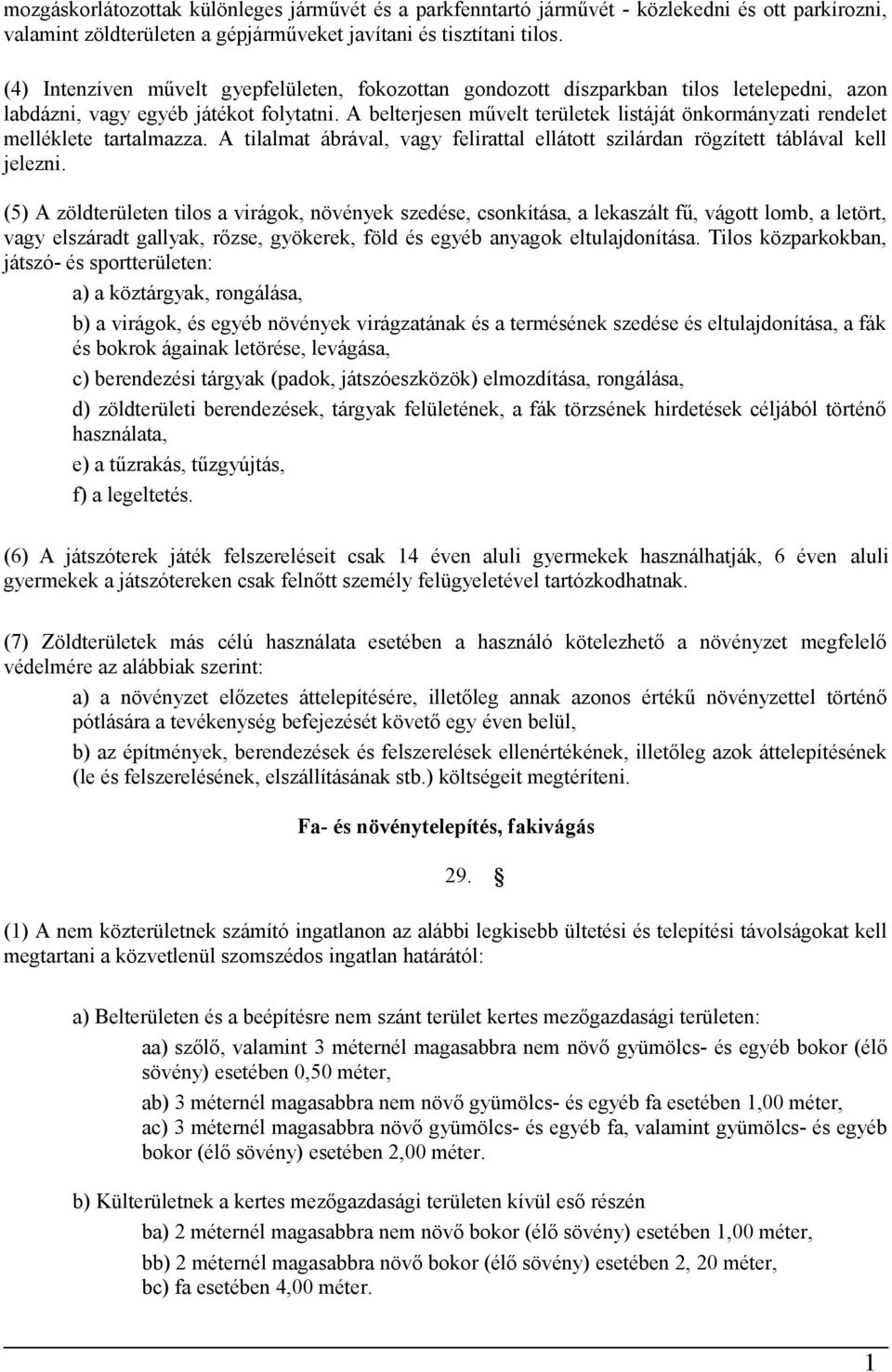 A belterjesen művelt területek listáját önkormányzati rendelet melléklete tartalmazza. A tilalmat ábrával, vagy felirattal ellátott szilárdan rögzített táblával kell jelezni.