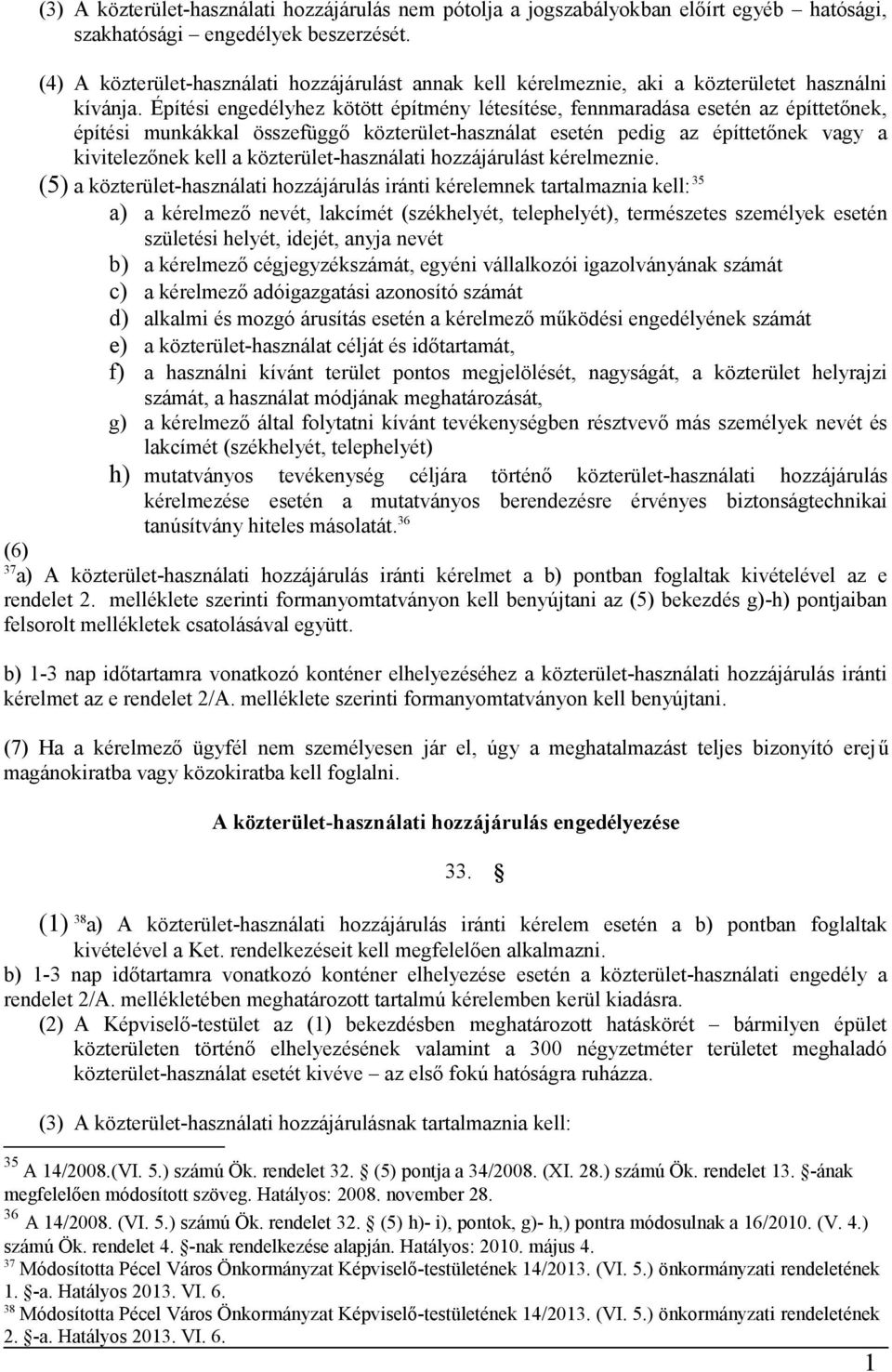 Építési engedélyhez kötött építmény létesítése, fennmaradása esetén az építtetőnek, építési munkákkal összefüggő közterület-használat esetén pedig az építtetőnek vagy a kivitelezőnek kell a