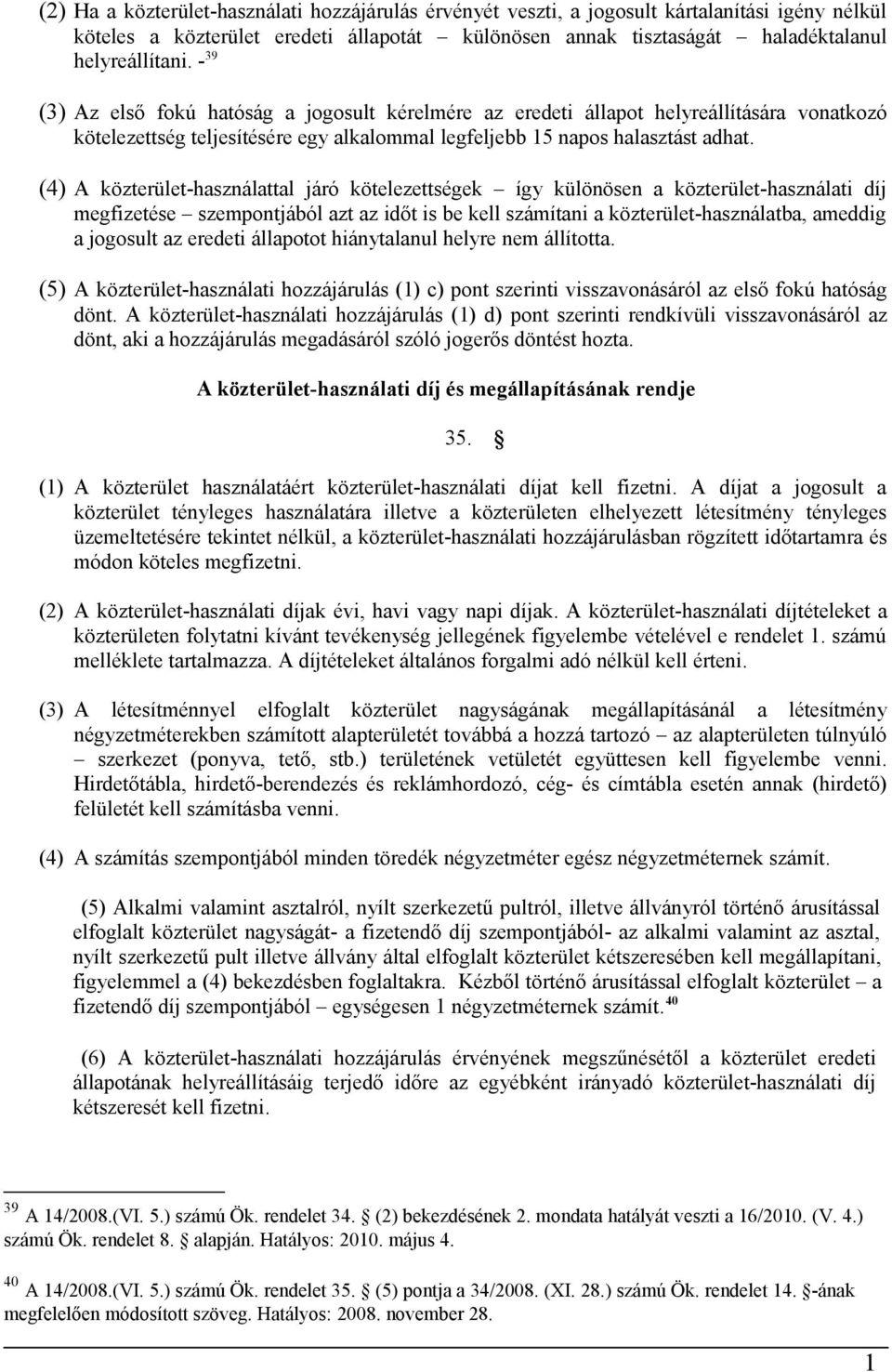 (4) A közterület-használattal járó kötelezettségek így különösen a közterület-használati díj megfizetése szempontjából azt az időt is be kell számítani a közterület-használatba, ameddig a jogosult az