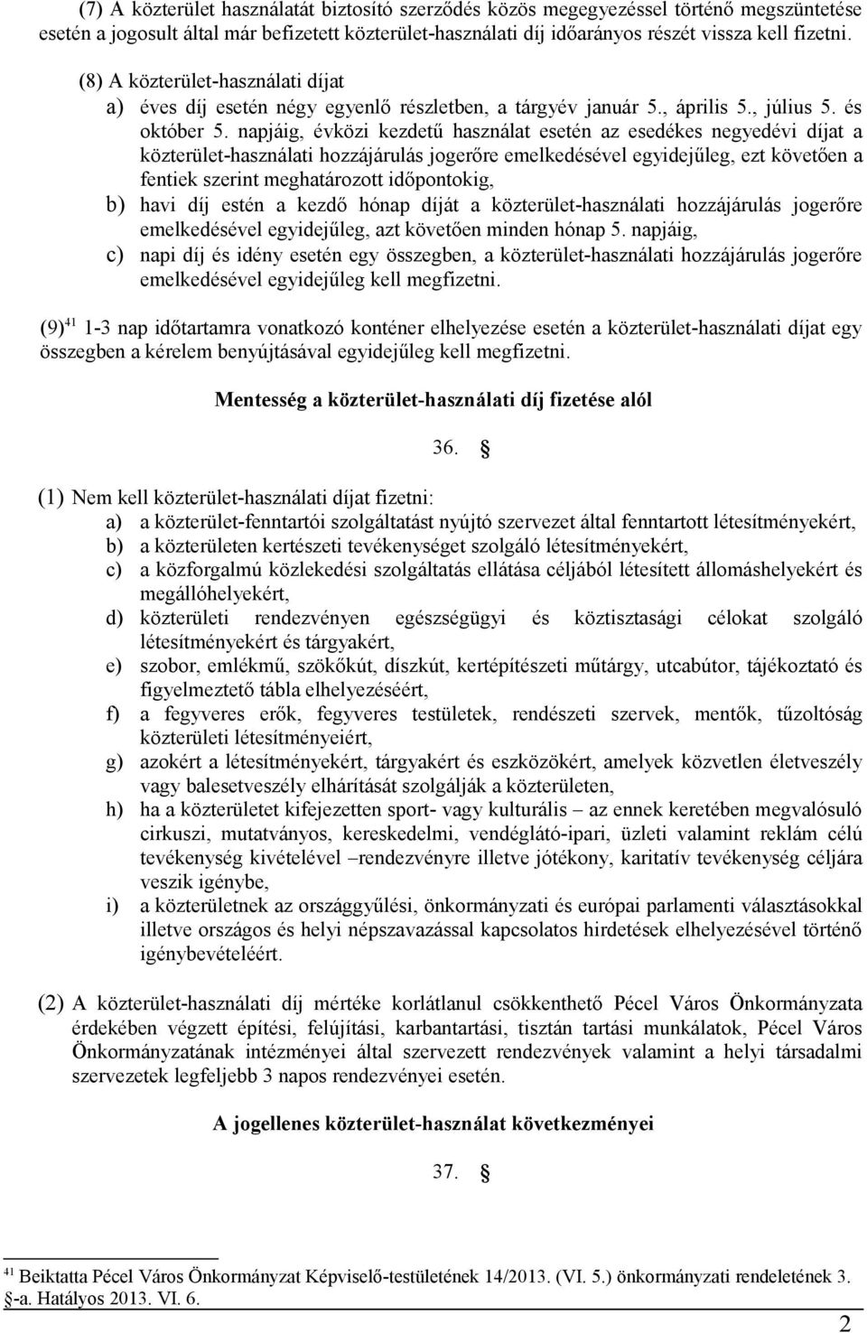 napjáig, évközi kezdetű használat esetén az esedékes negyedévi díjat a közterület-használati hozzájárulás jogerőre emelkedésével egyidejűleg, ezt követően a fentiek szerint meghatározott időpontokig,