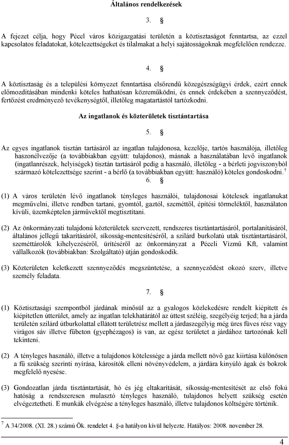 4. A köztisztaság és a települési környezet fenntartása elsőrendű közegészségügyi érdek, ezért ennek előmozdításában mindenki köteles hathatósan közreműködni, és ennek érdekében a szennyeződést,