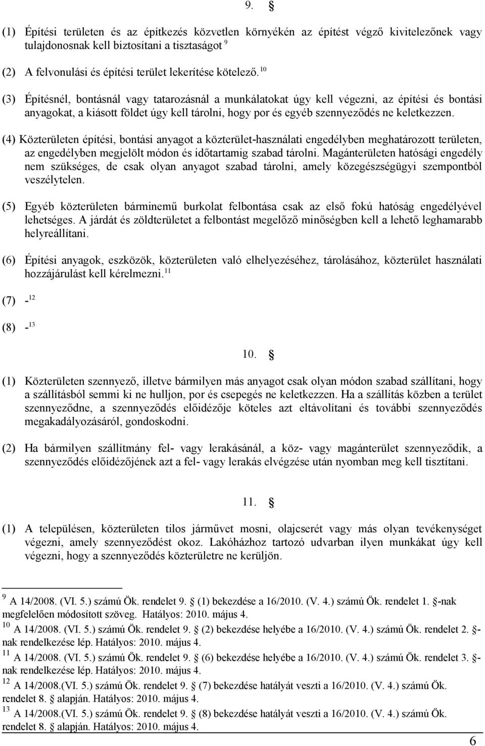 10 (3) Építésnél, bontásnál vagy tatarozásnál a munkálatokat úgy kell végezni, az építési és bontási anyagokat, a kiásott földet úgy kell tárolni, hogy por és egyéb szennyeződés ne keletkezzen.