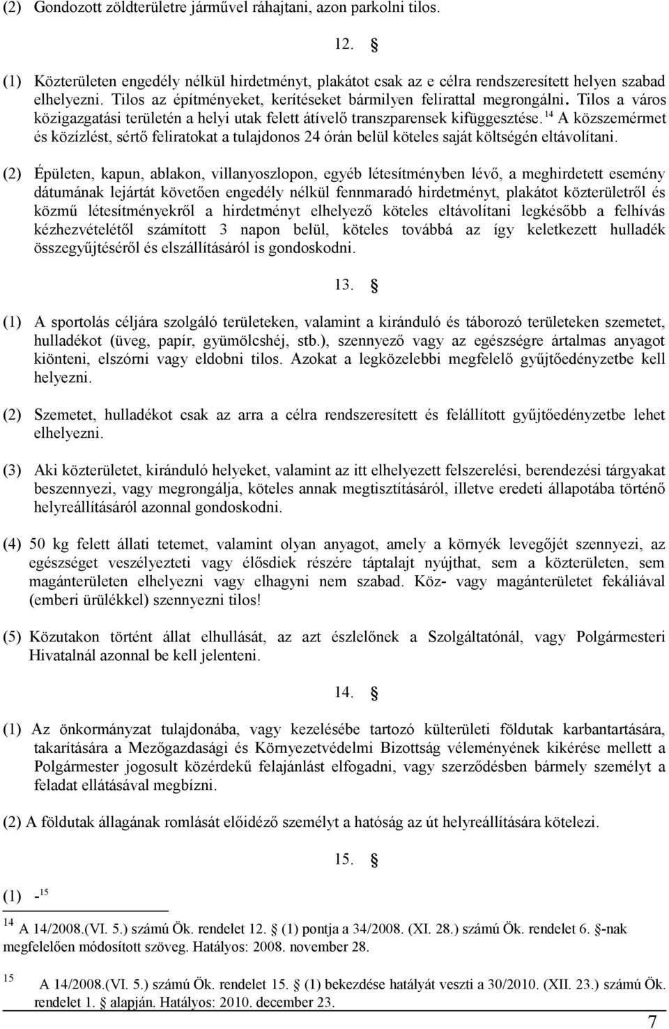 14 A közszemérmet és közízlést, sértő feliratokat a tulajdonos 24 órán belül köteles saját költségén eltávolítani.